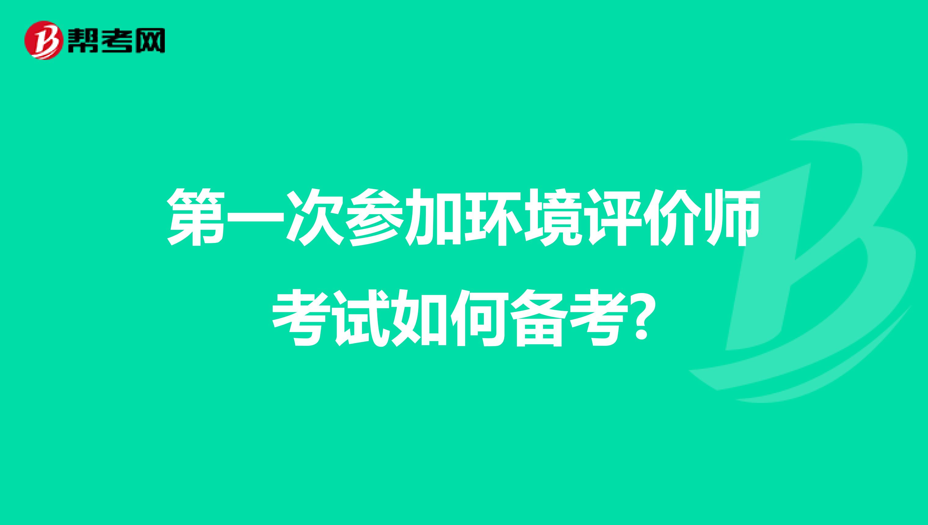 第一次参加环境评价师考试如何备考?