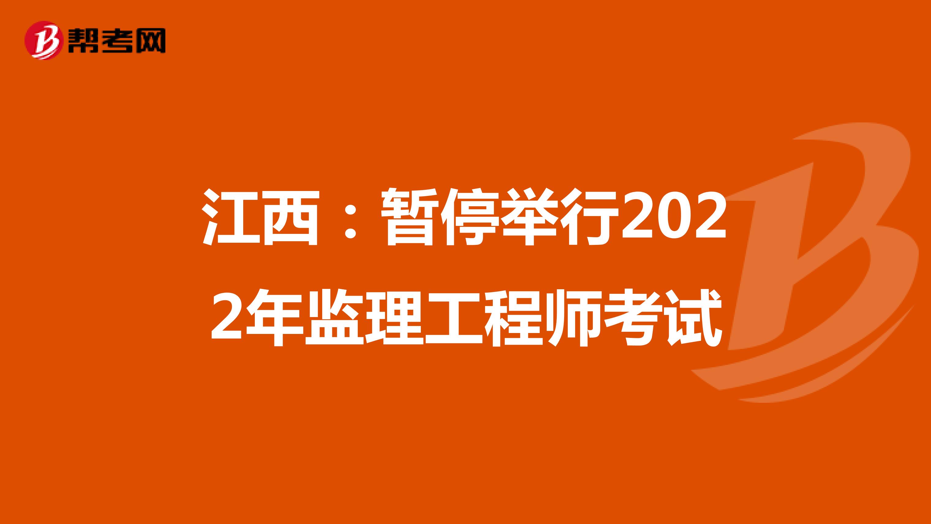 江西：暂停举行2022年监理工程师考试