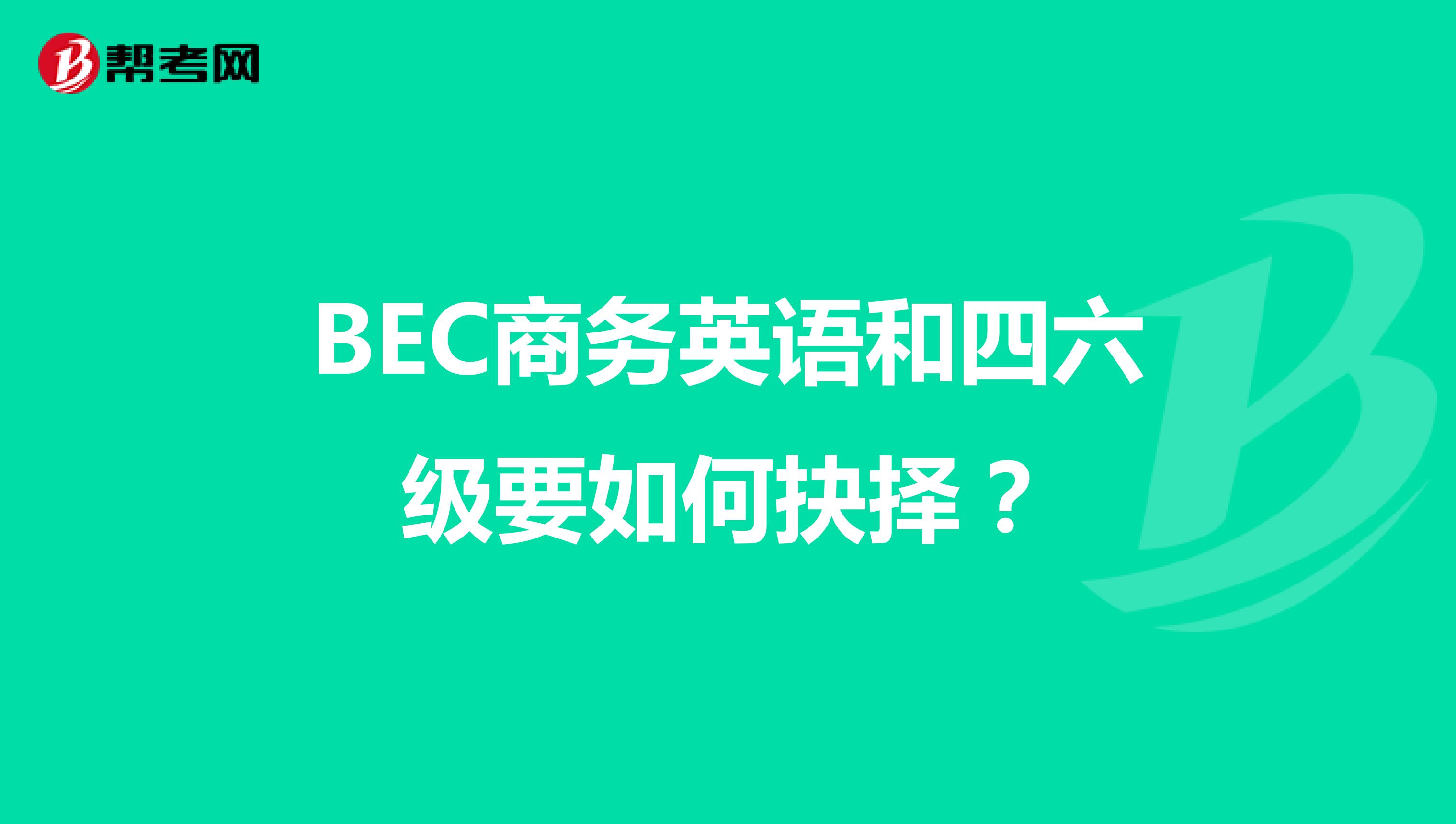 BEC商务英语和四六级要如何抉择？