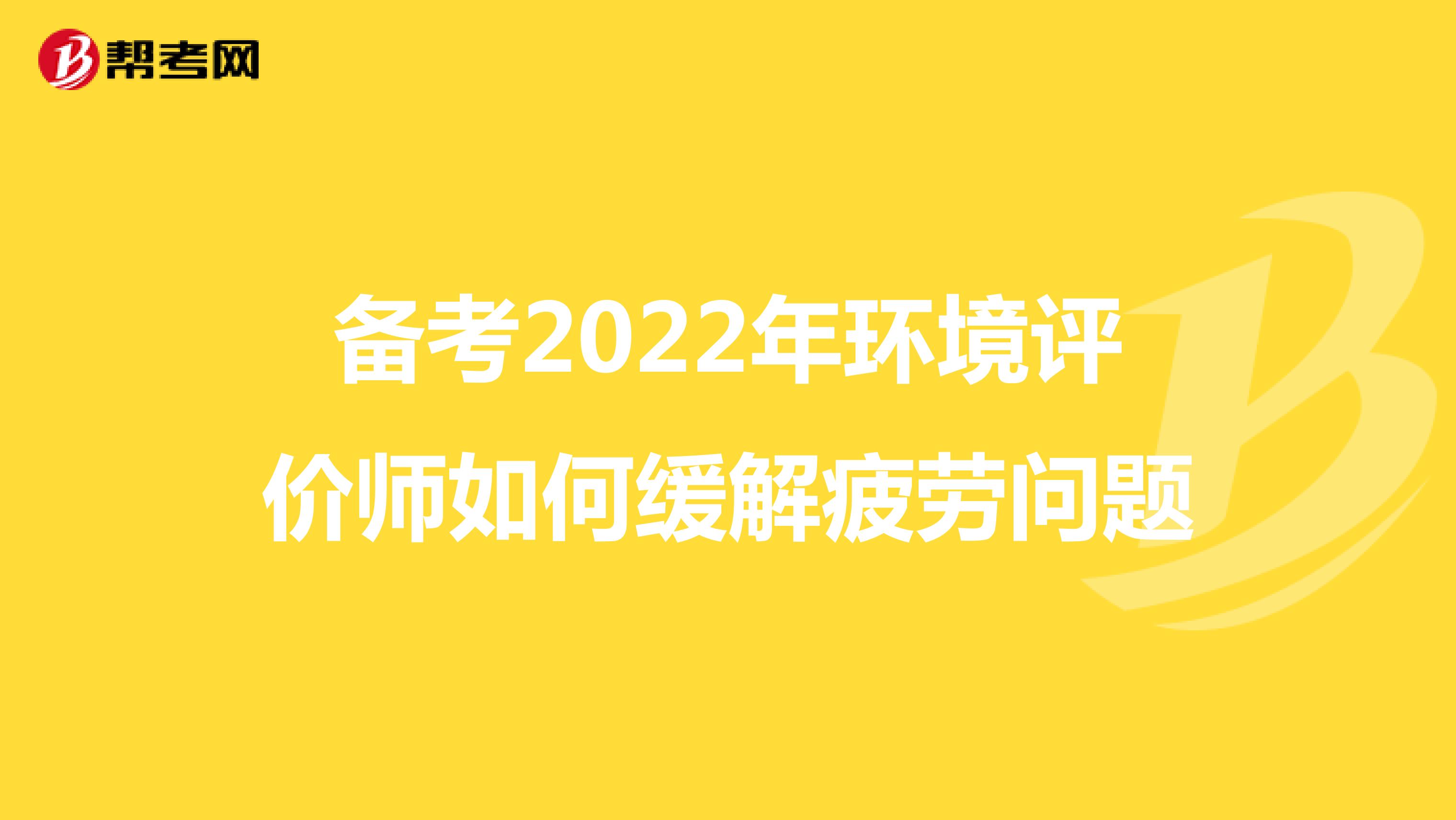 备考2022年环境评价师如何缓解疲劳问题