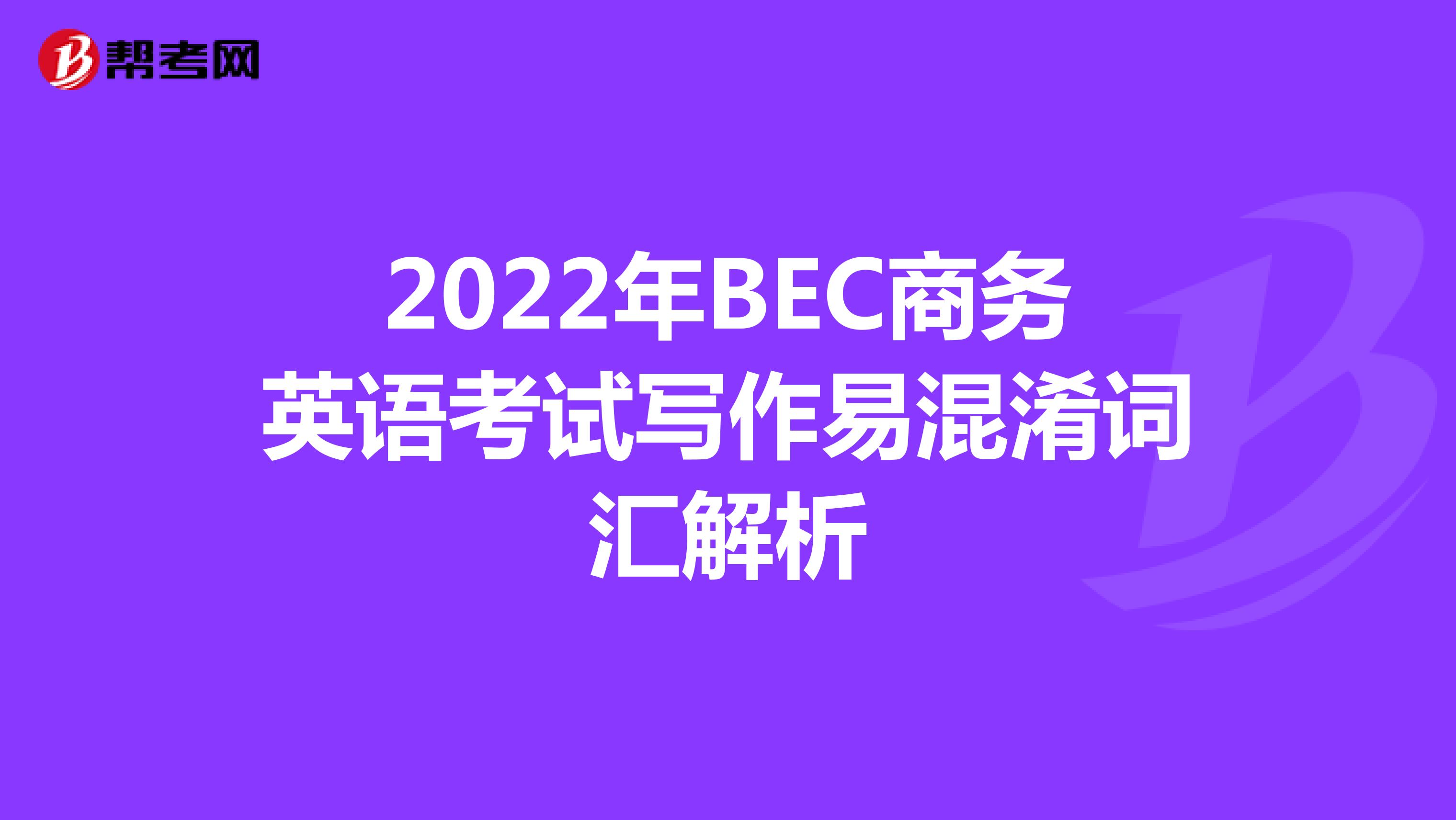 2022年BEC商务英语考试写作易混淆词汇解析
