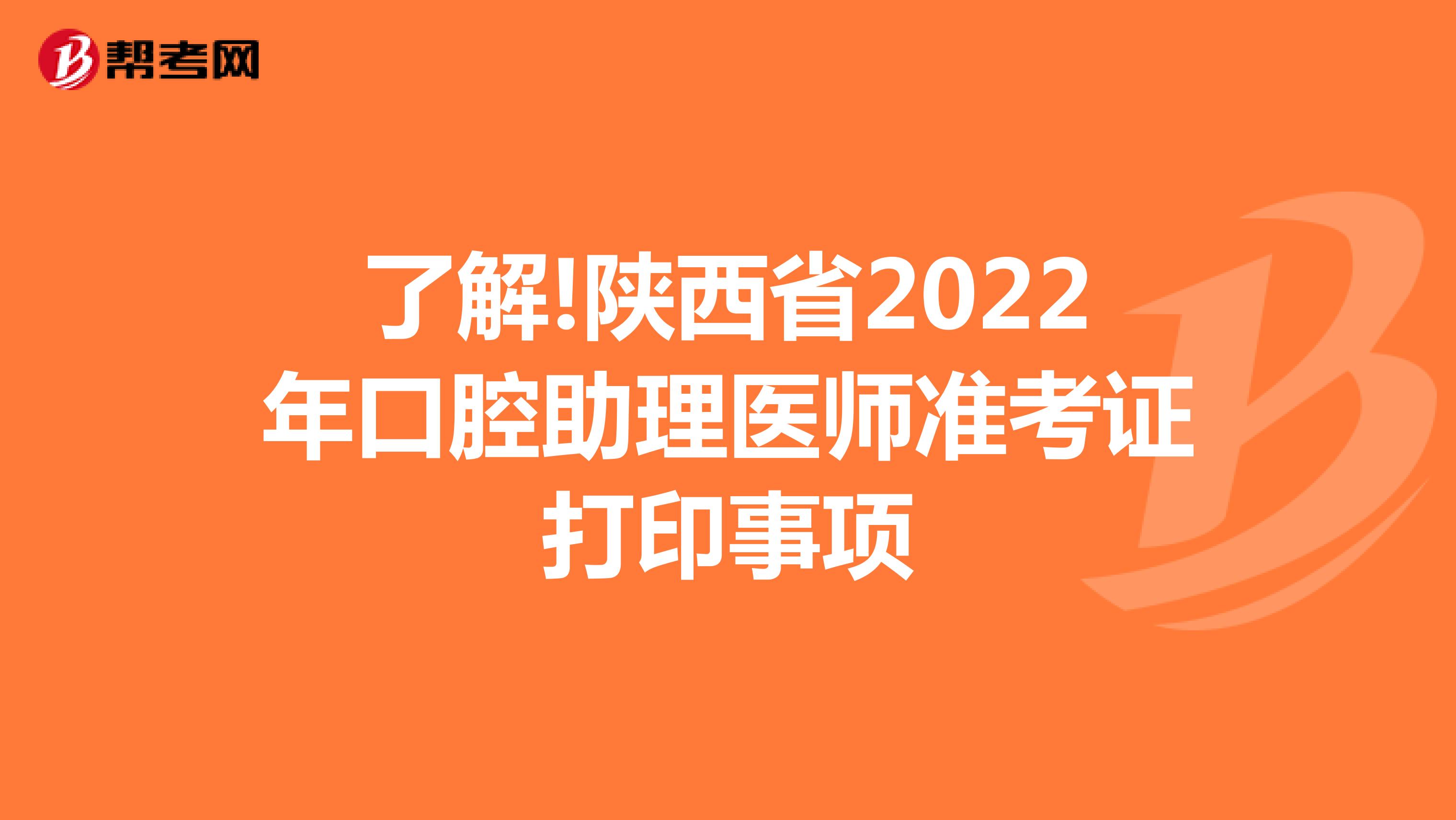 了解!陕西省2022年口腔助理医师准考证打印事项