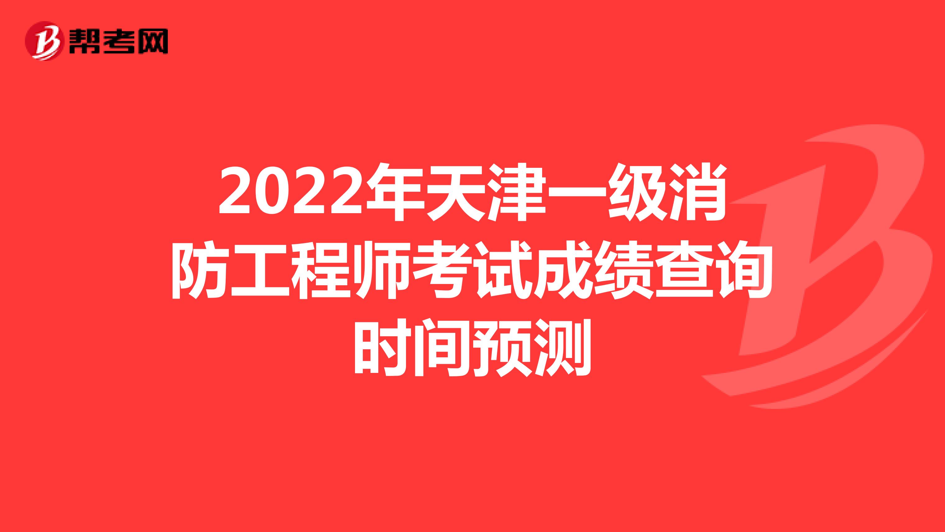 2022年天津一级消防工程师考试成绩查询时间预测