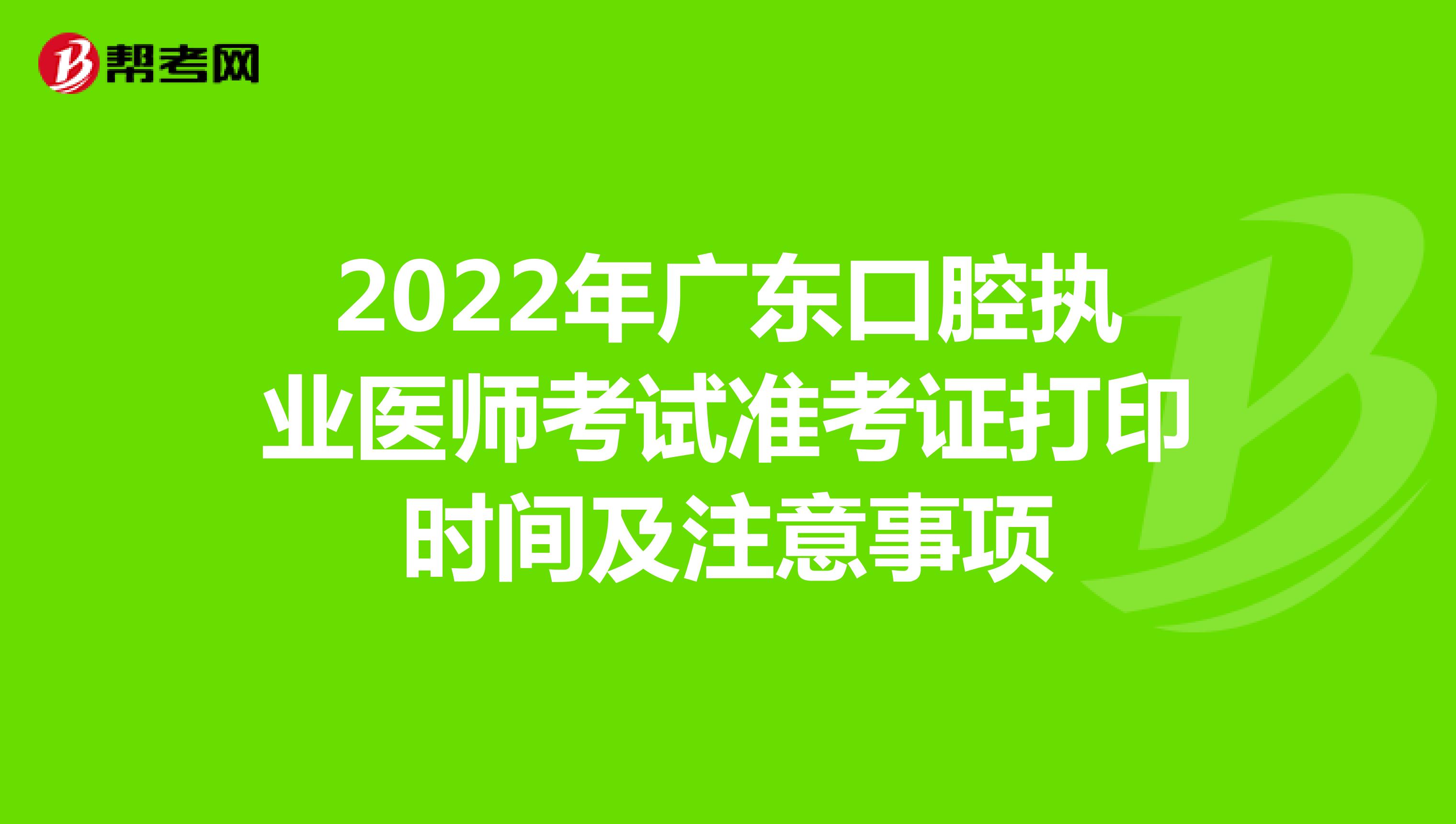 2022年广东口腔执业医师考试准考证打印时间及注意事项