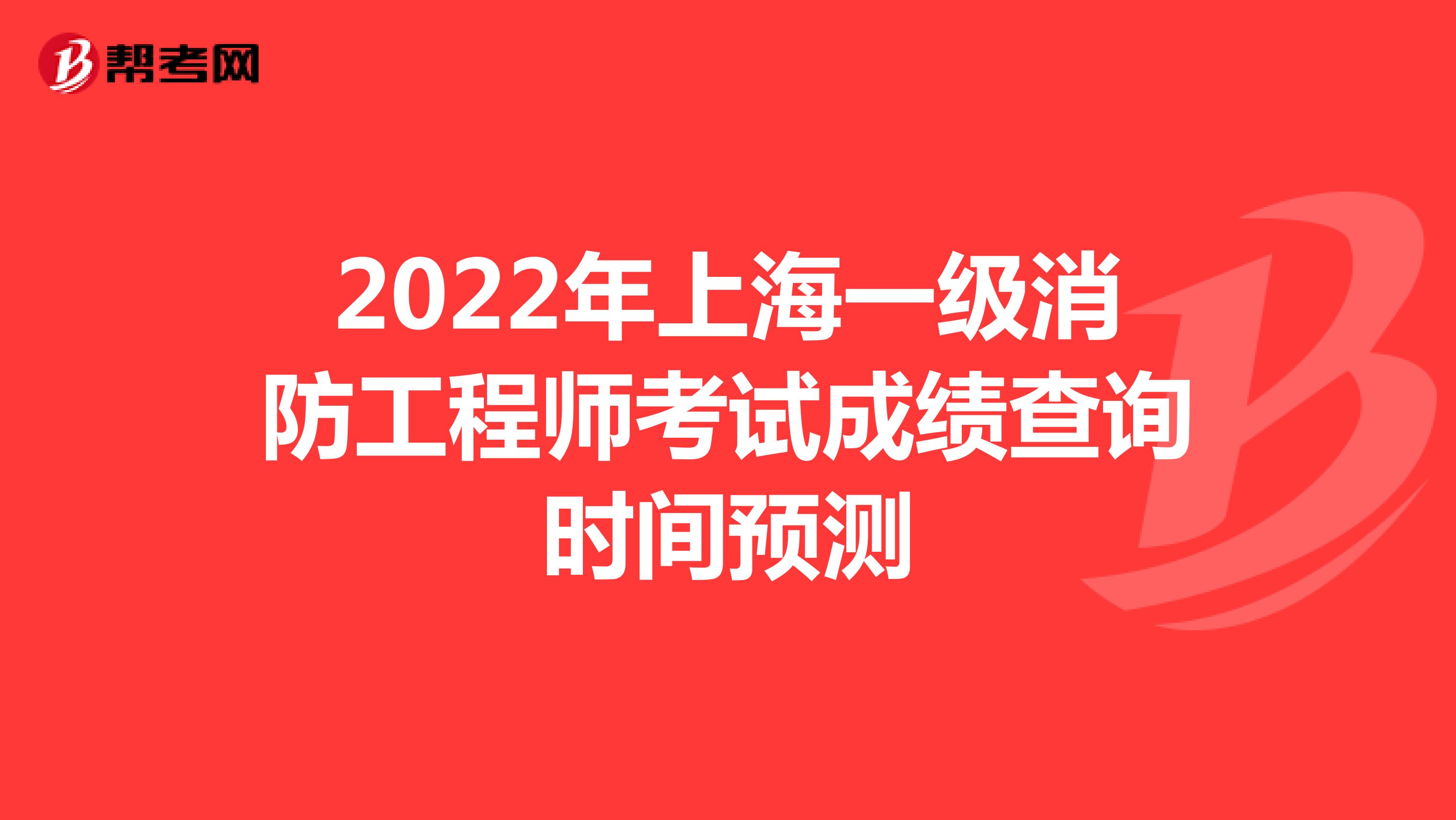 2022年上海一级消防工程师考试成绩查询时间预测