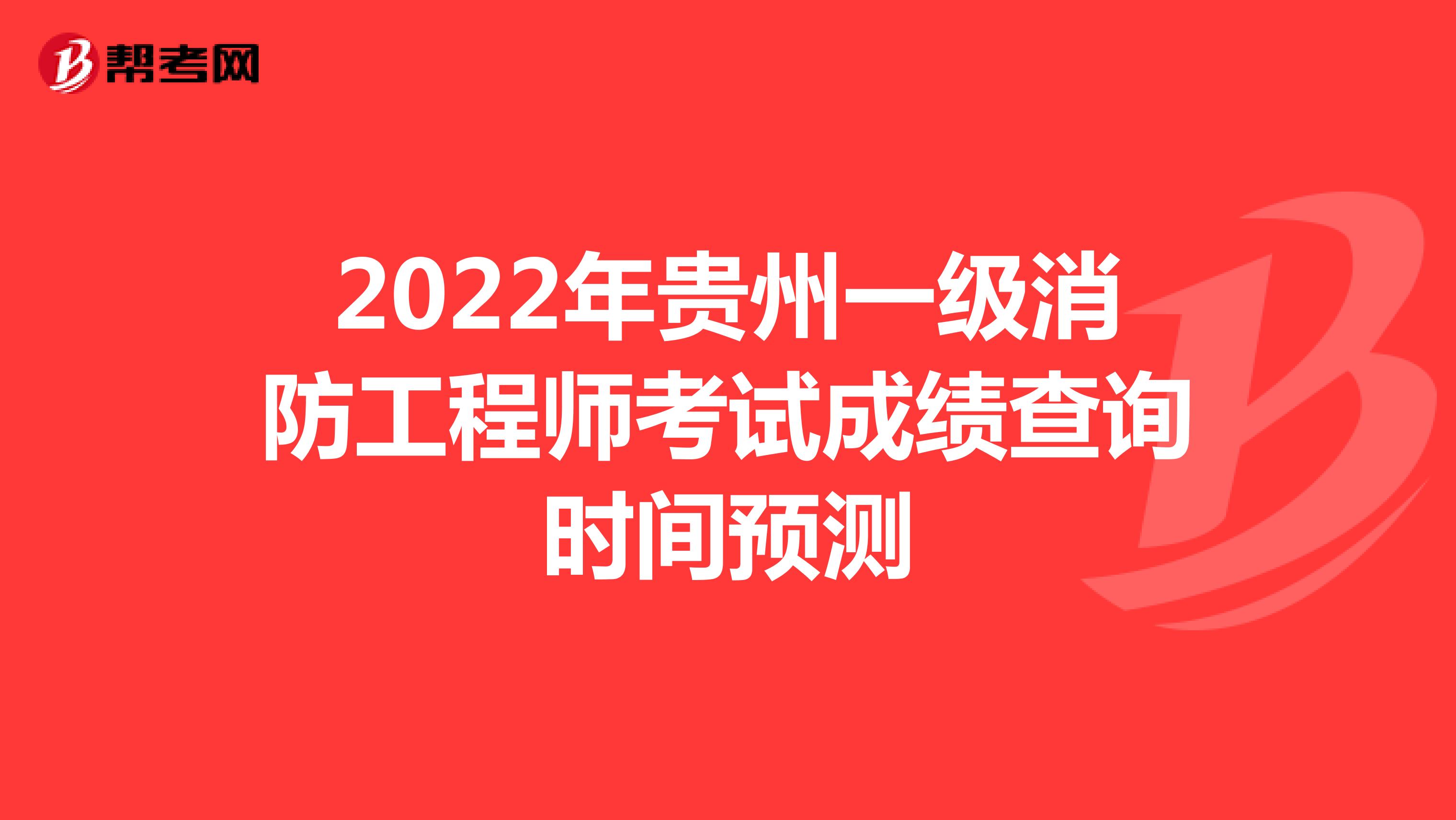 2022年贵州一级消防工程师考试成绩查询时间预测