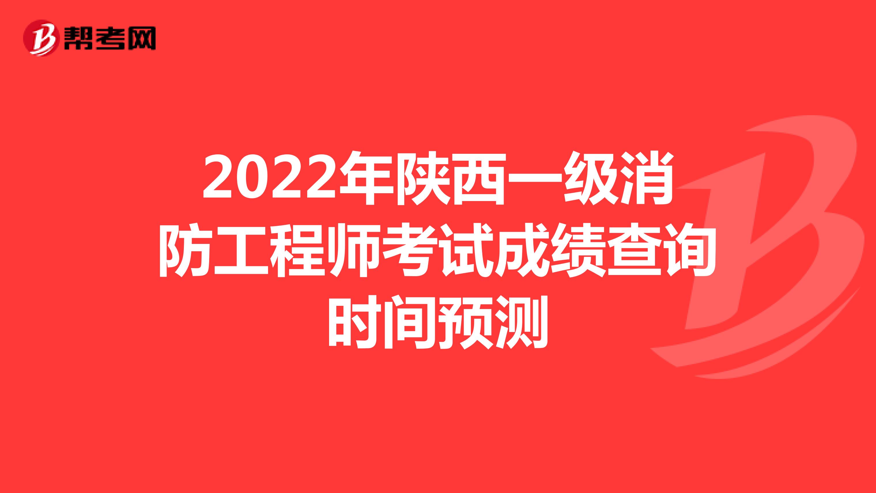 2022年陕西一级消防工程师考试成绩查询时间预测