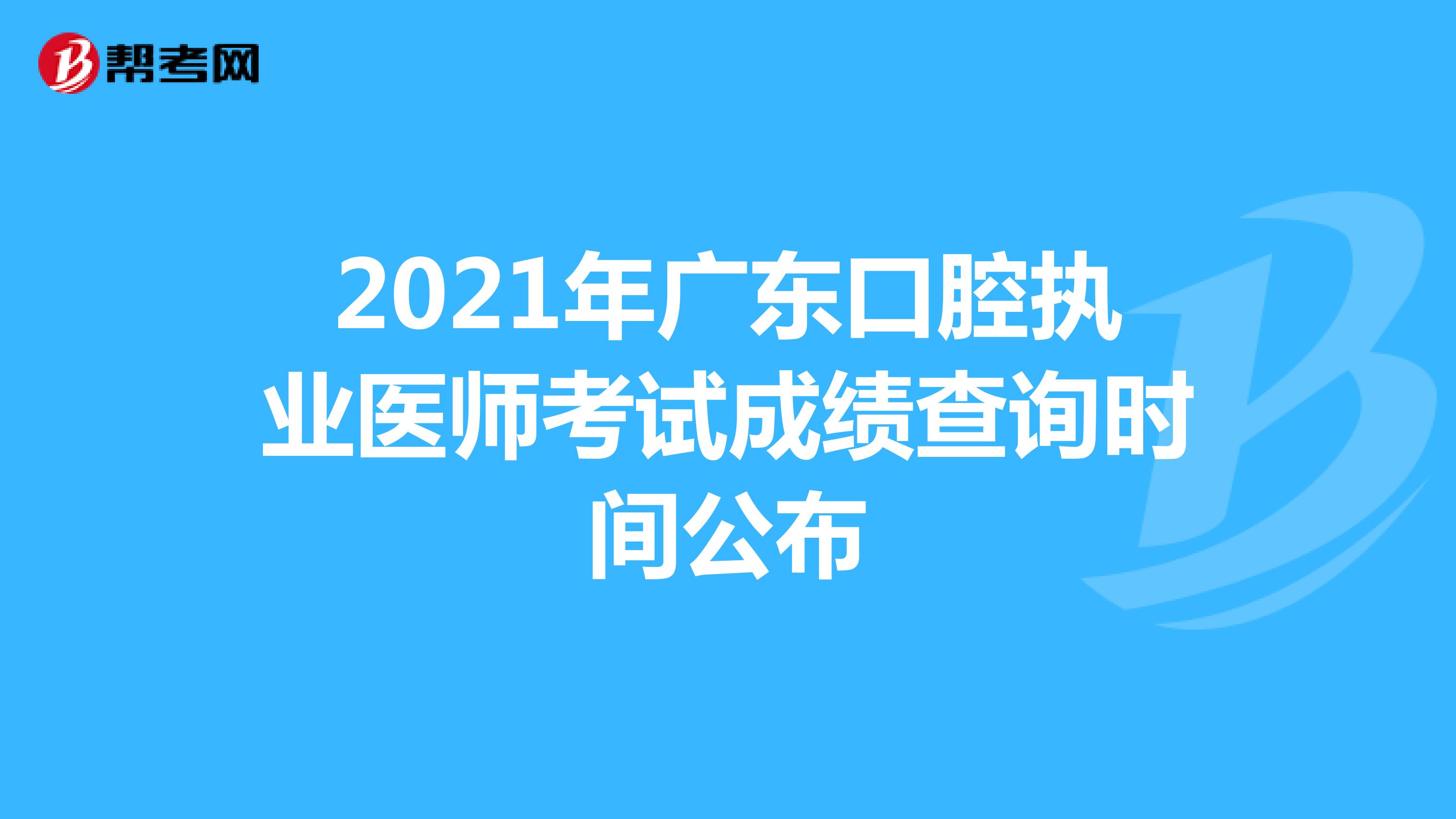 2021年广东口腔执业医师考试成绩查询时间公布
