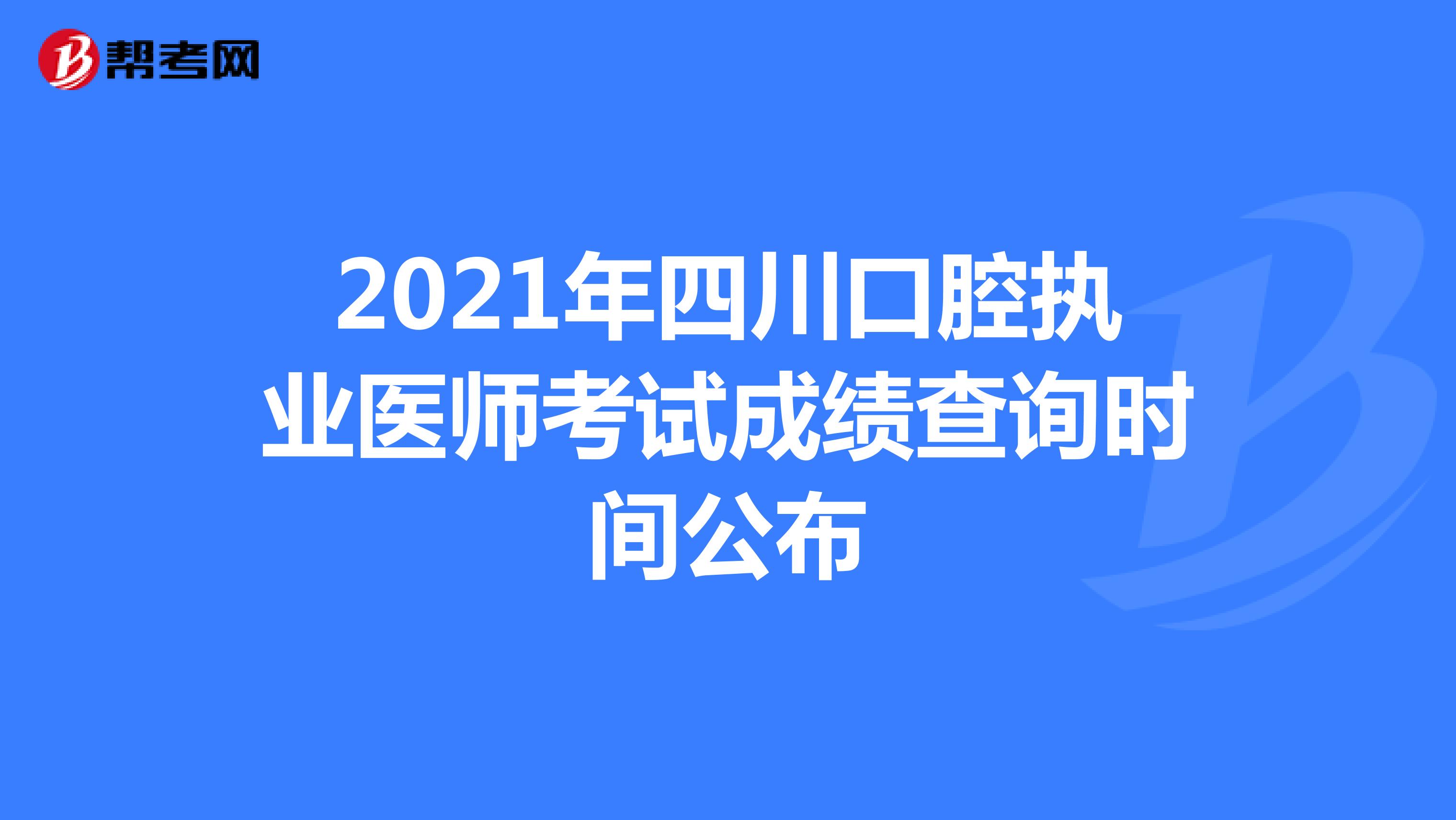 2021年四川口腔执业医师考试成绩查询时间公布