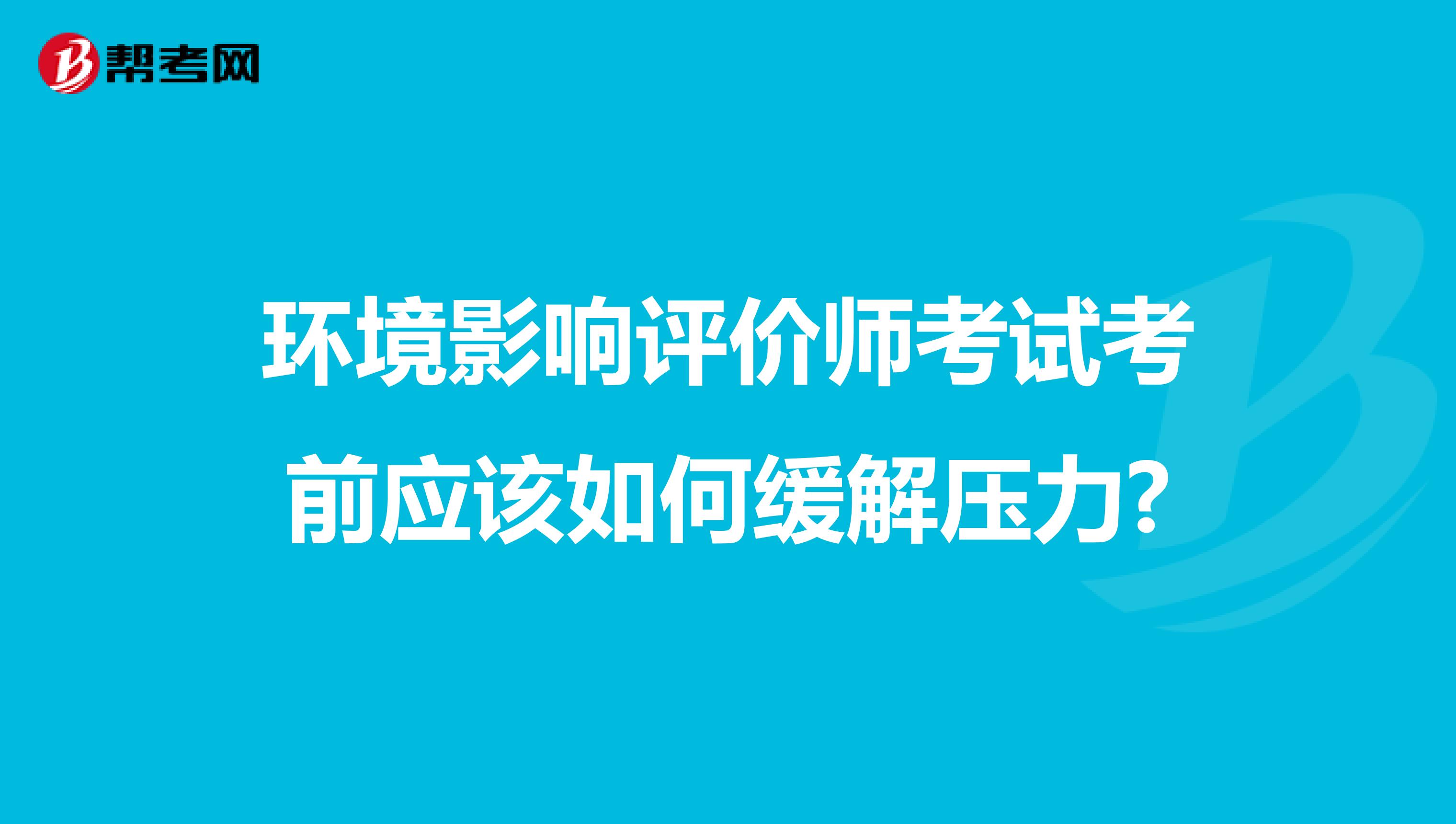 环境影响评价师考试考前应该如何缓解压力?