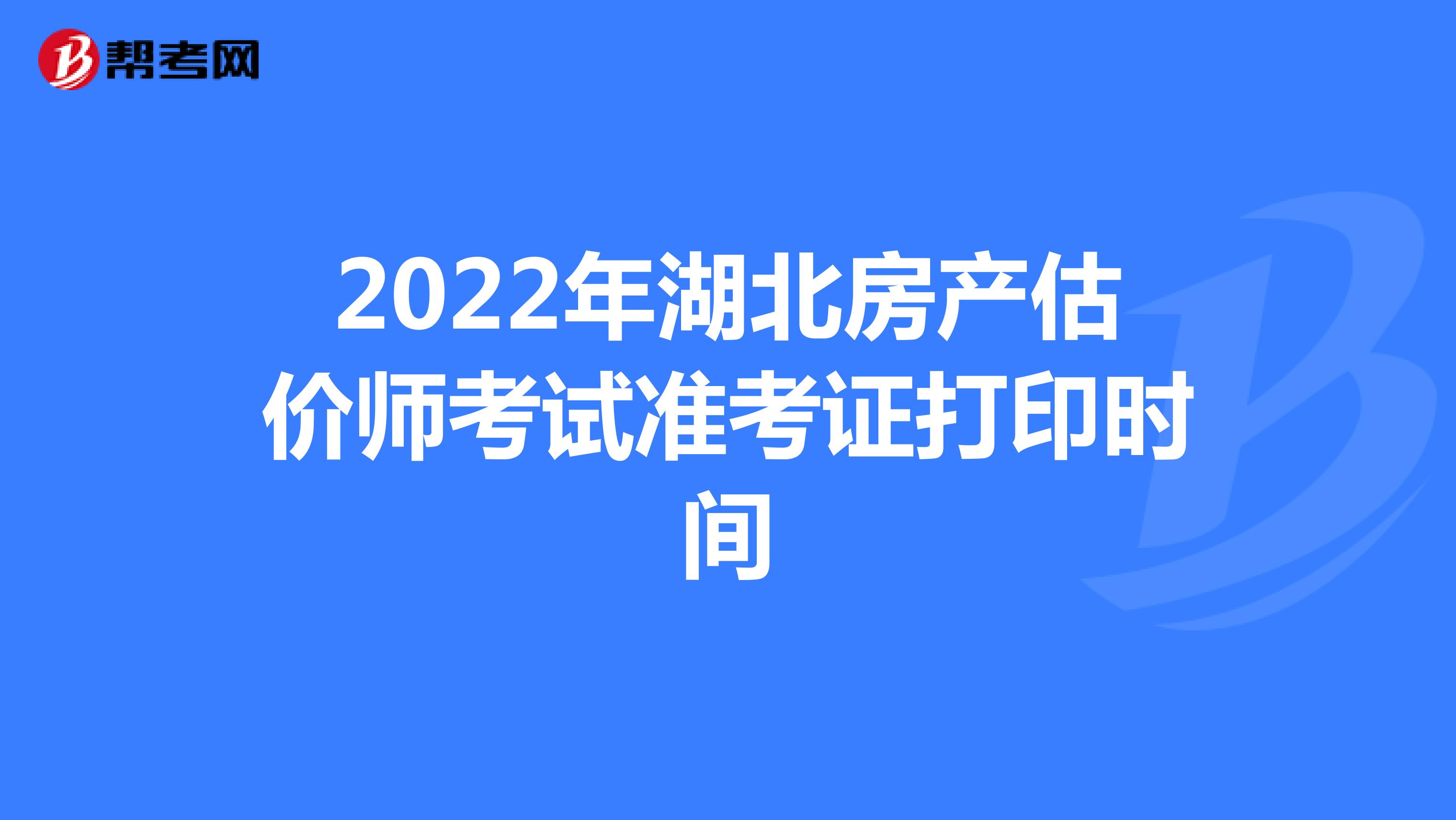 2022年湖北房产估价师考试准考证打印时间