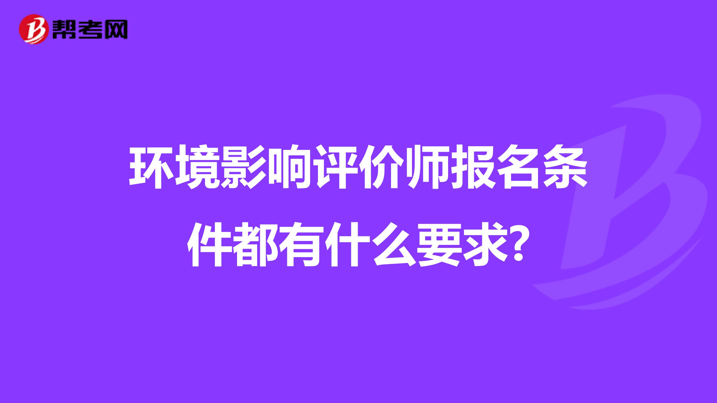 环境影响评价师报名条件都有什么要求?