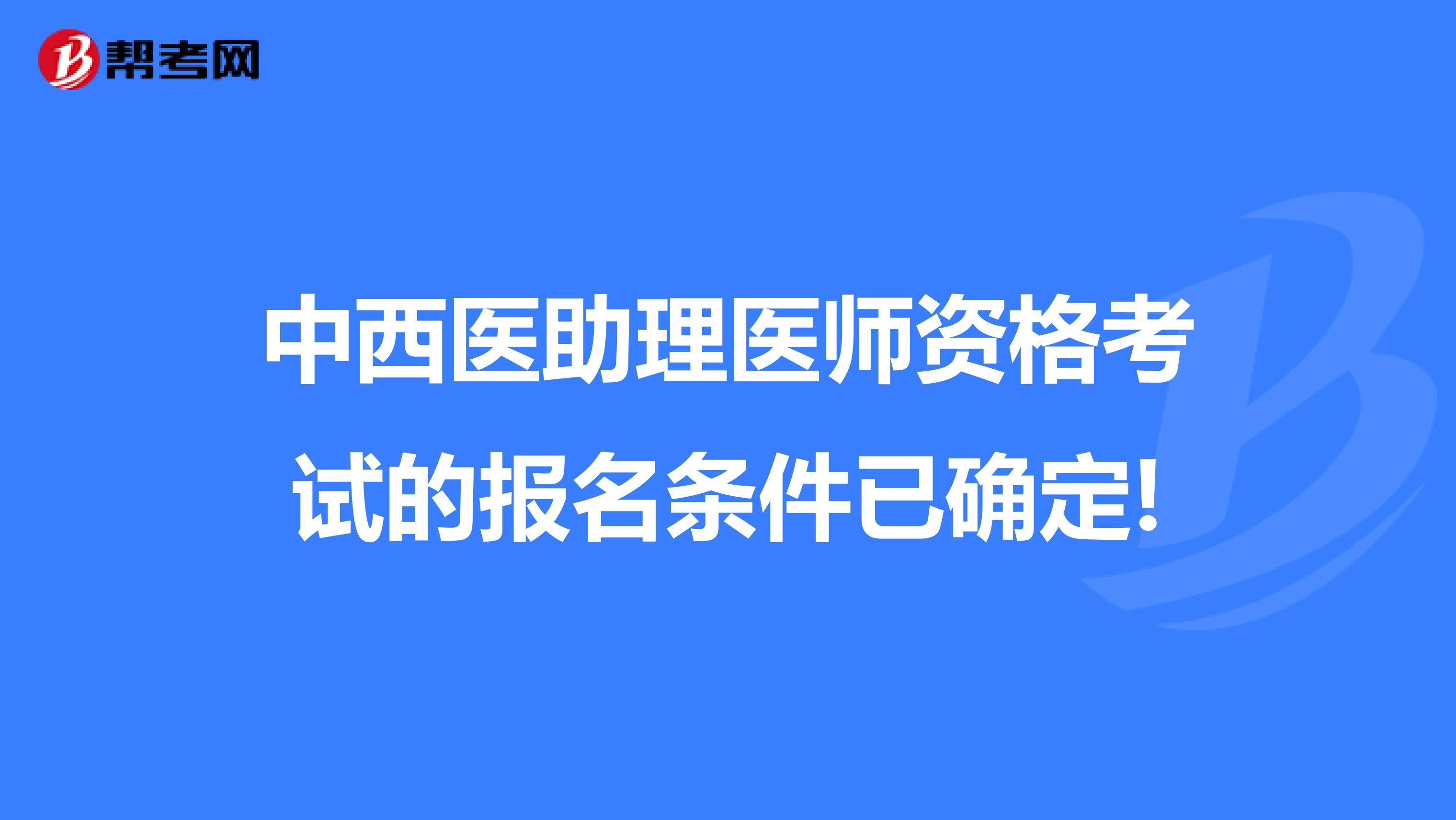 中西医助理医师资格考试的报名条件已确定!
