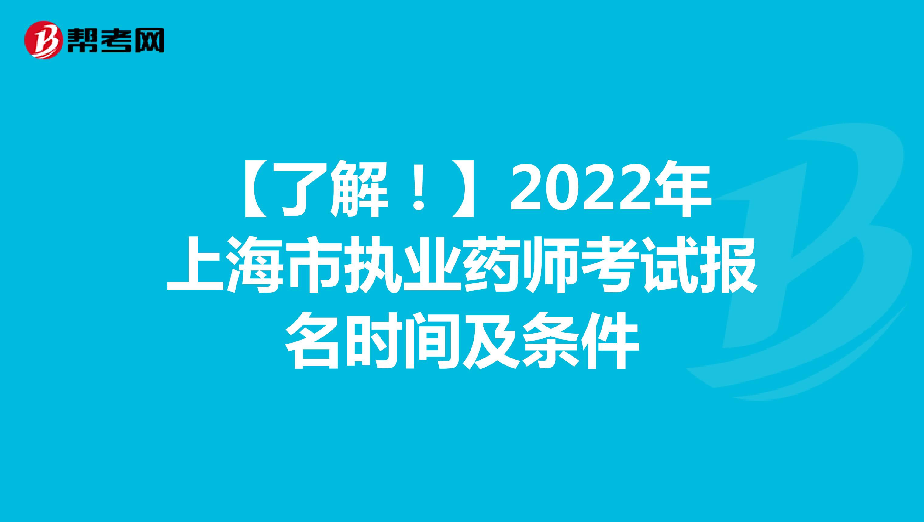 【了解！】2022年上海市执业药师考试报名时间及条件