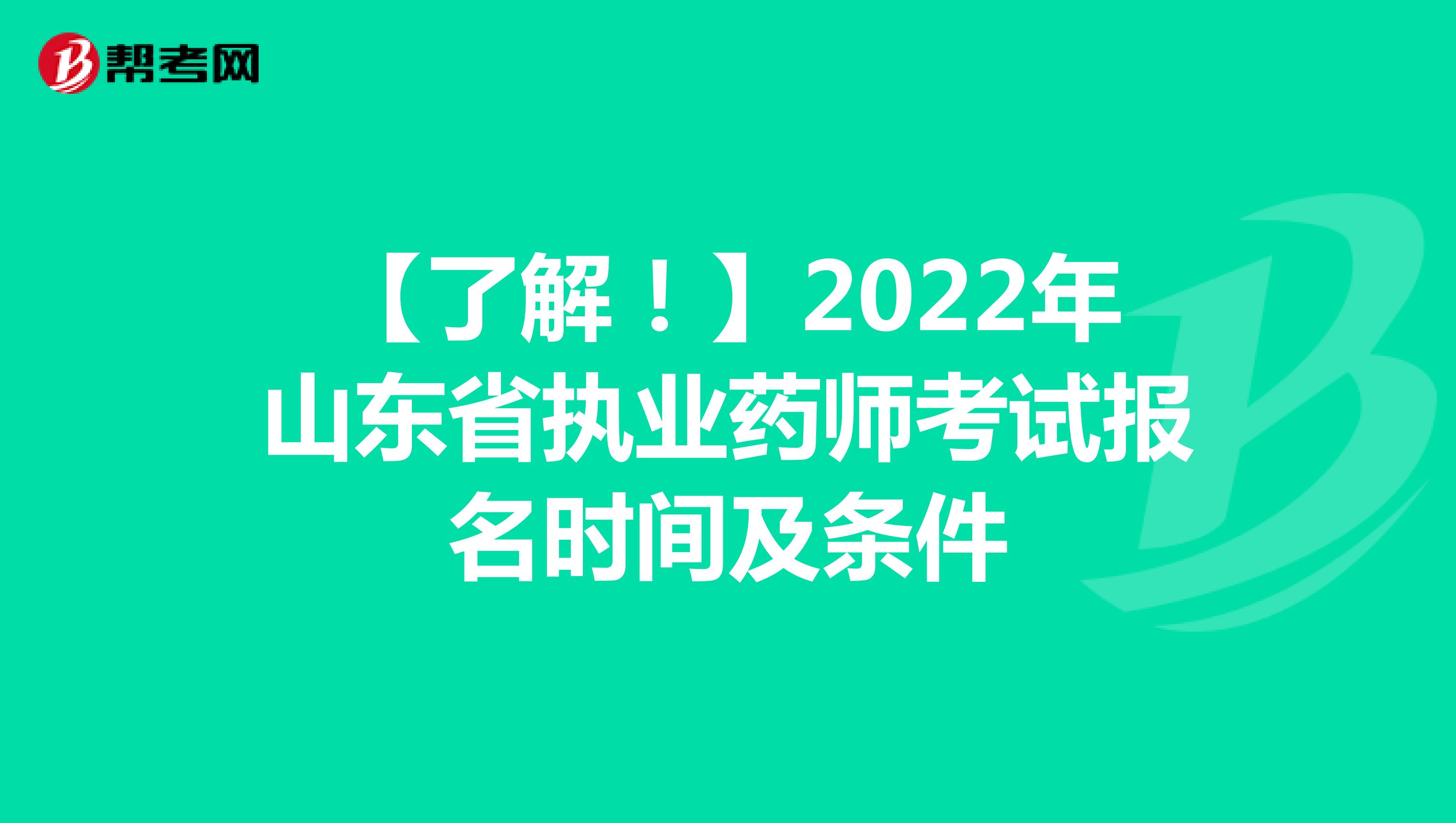 【了解！】2022年山东省执业药师考试报名时间及条件