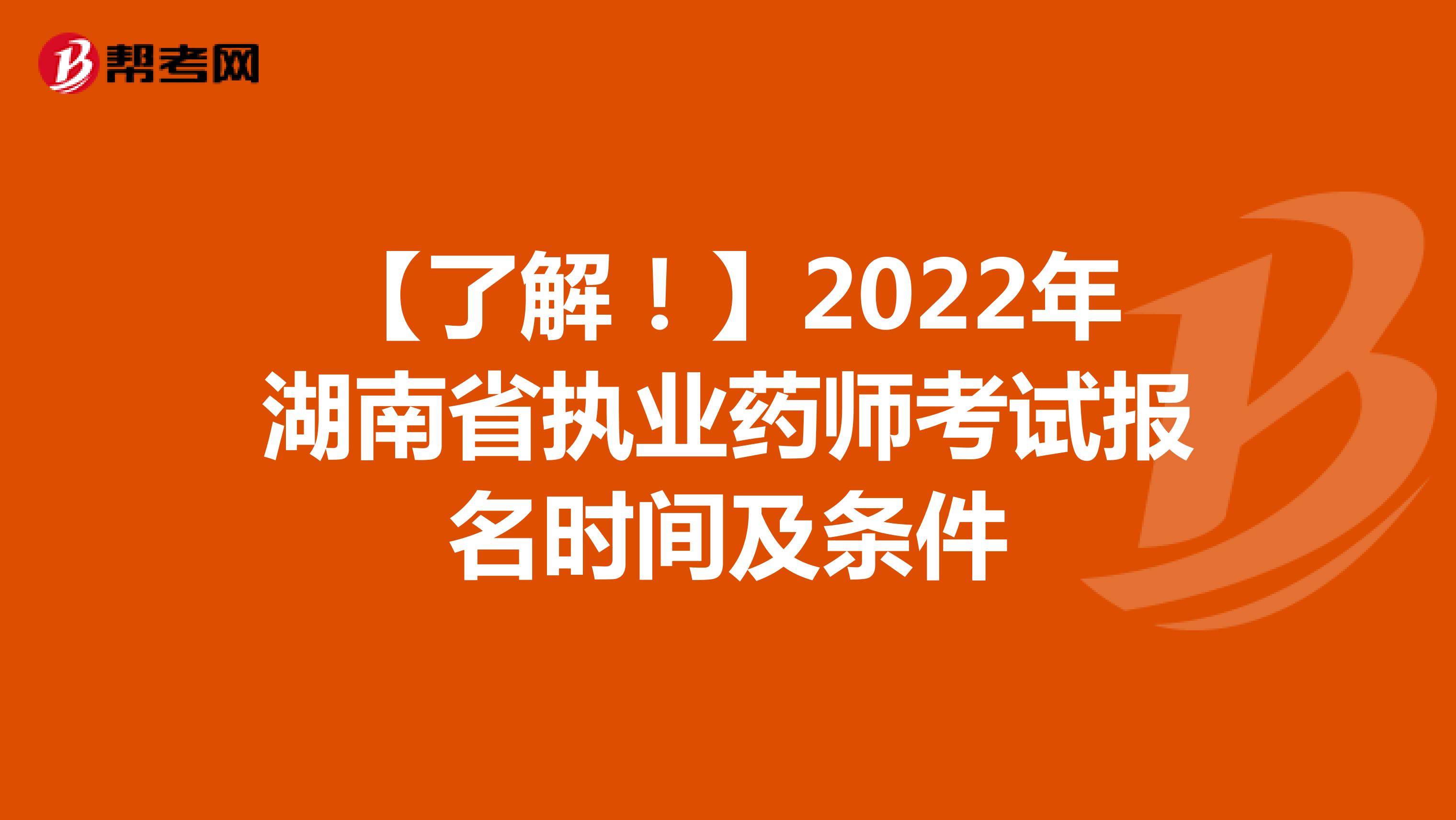 【了解！】2022年湖南省执业药师考试报名时间及条件
