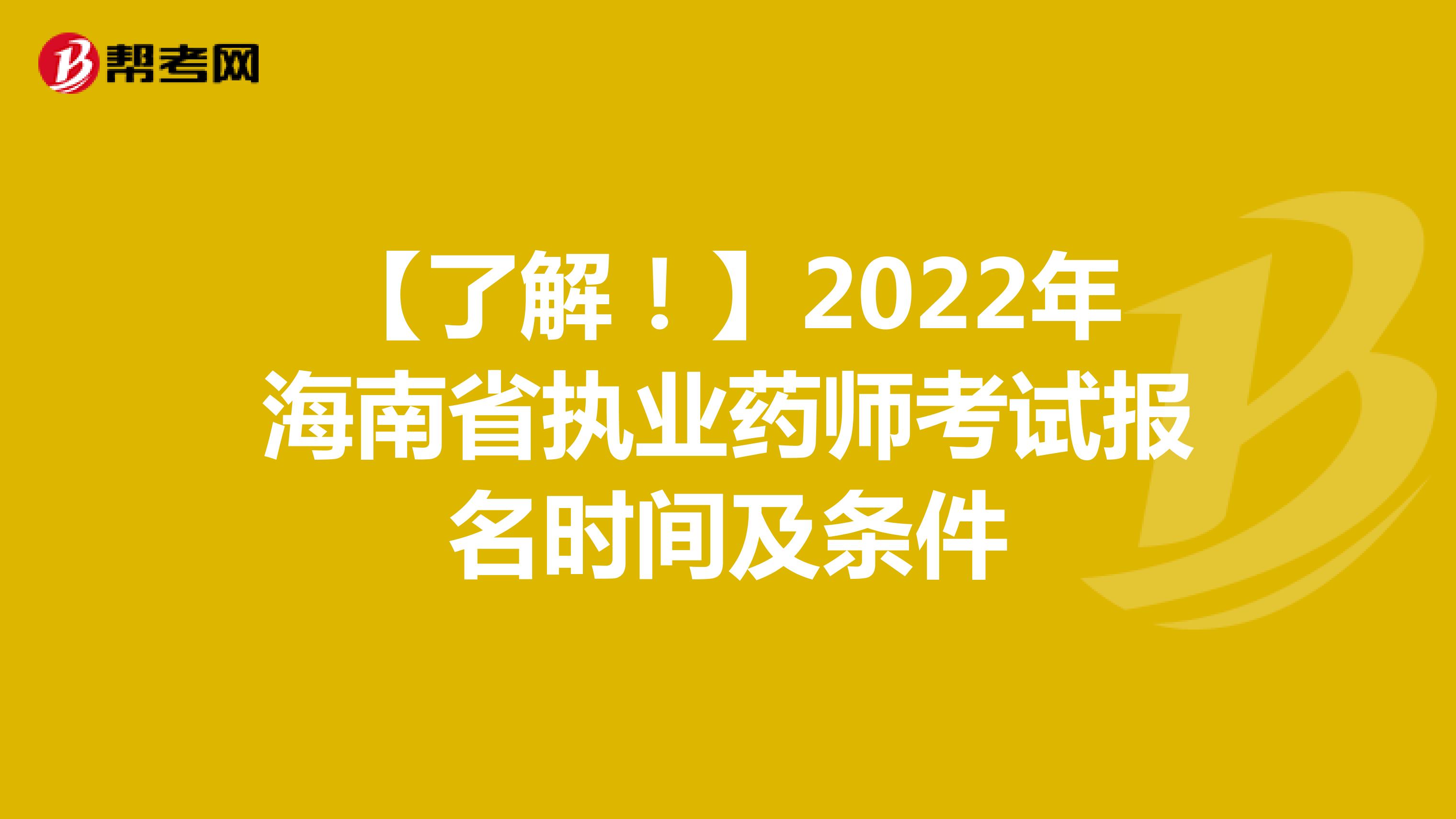【了解！】2022年海南省执业药师考试报名时间及条件