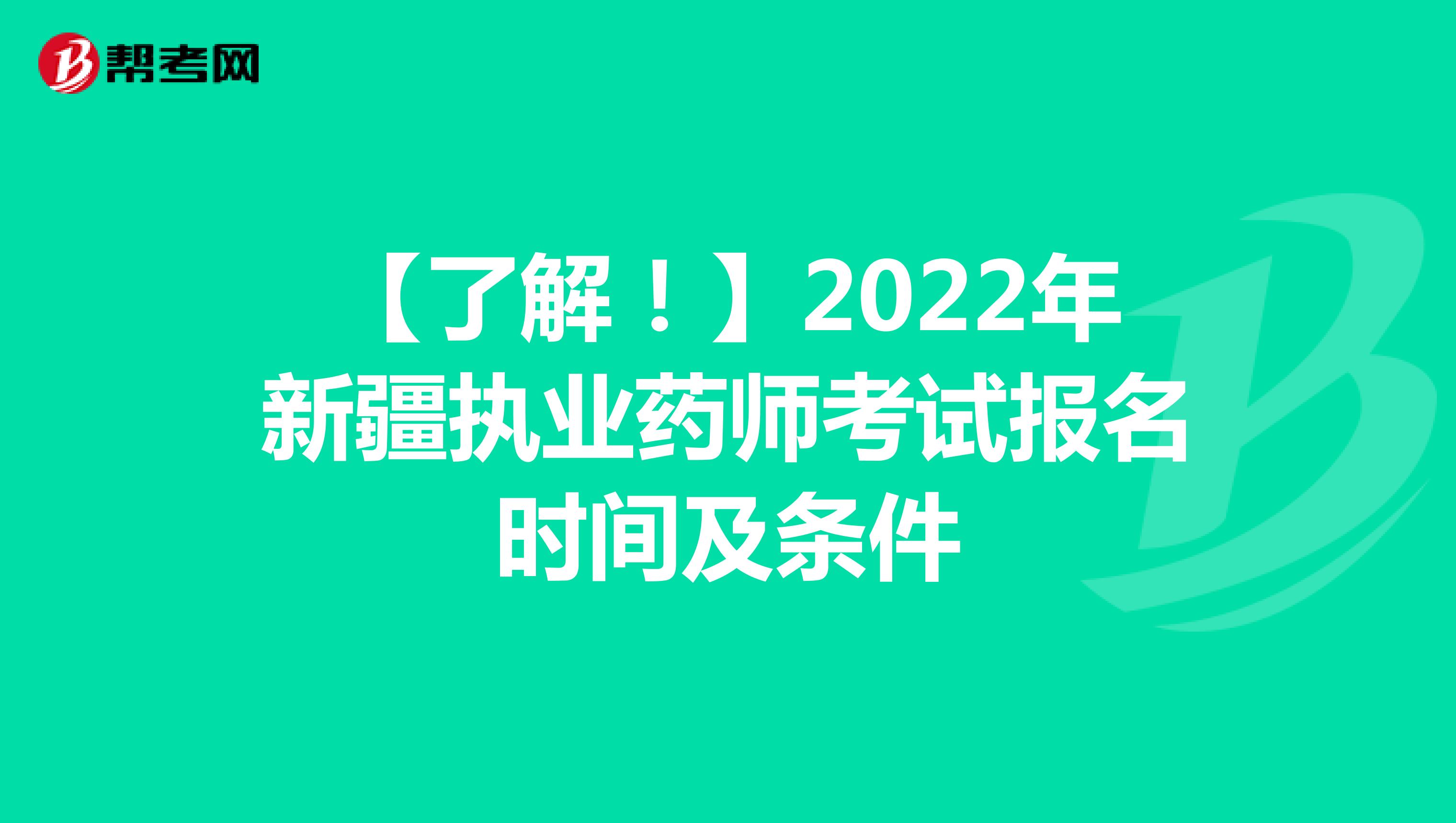 【了解！】2022年新疆执业药师考试报名时间及条件