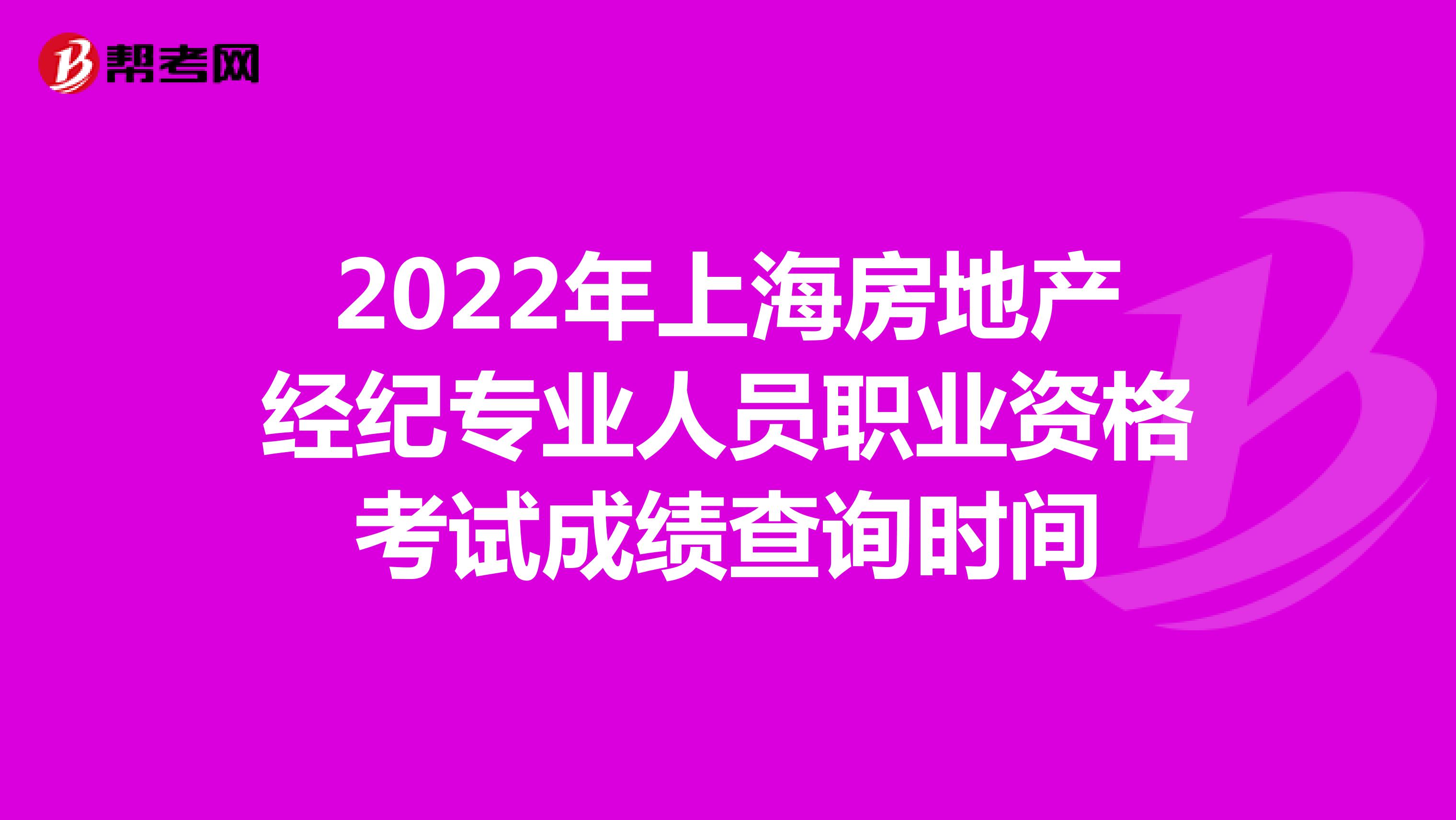 2022年上海房地产经纪专业人员职业资格考试成绩查询时间