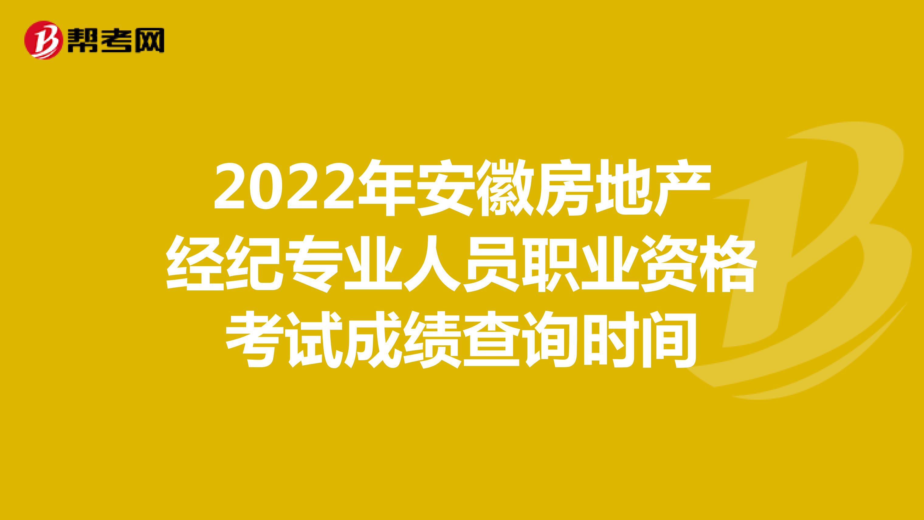 2022年安徽房地产经纪专业人员职业资格考试成绩查询时间