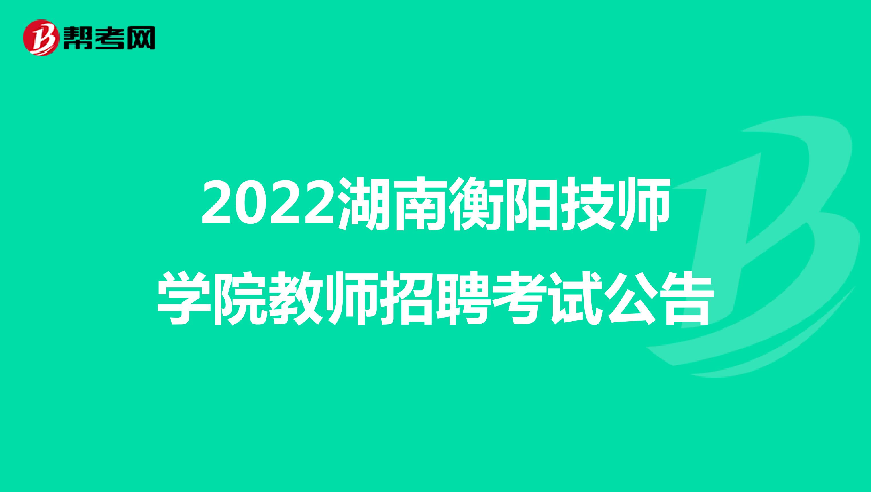 2022湖南衡阳技师学院教师招聘考试公告
