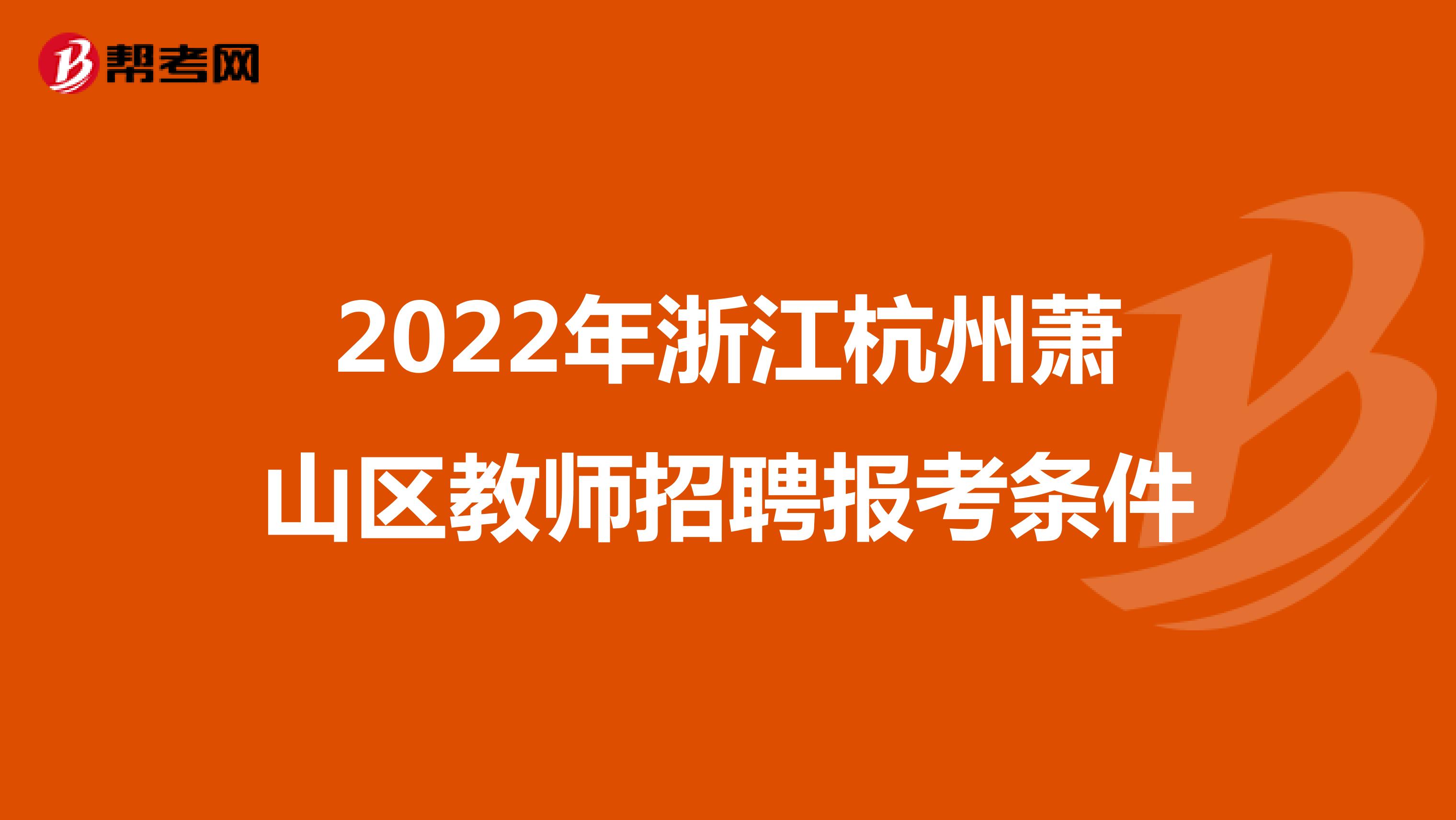 2022年浙江杭州萧山区教师招聘报考条件