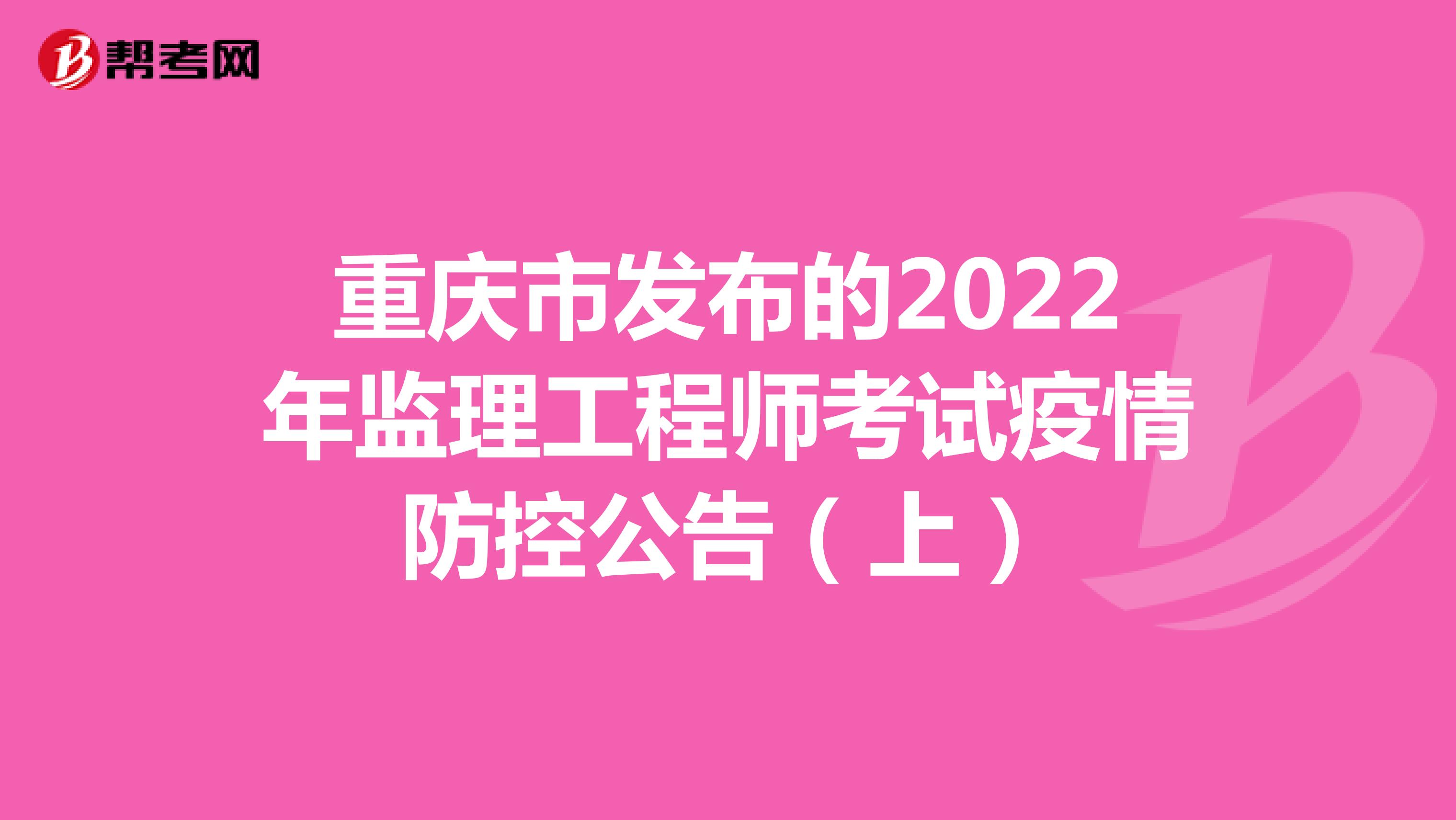 重庆市发布的2022年监理工程师考试疫情防控公告（上）