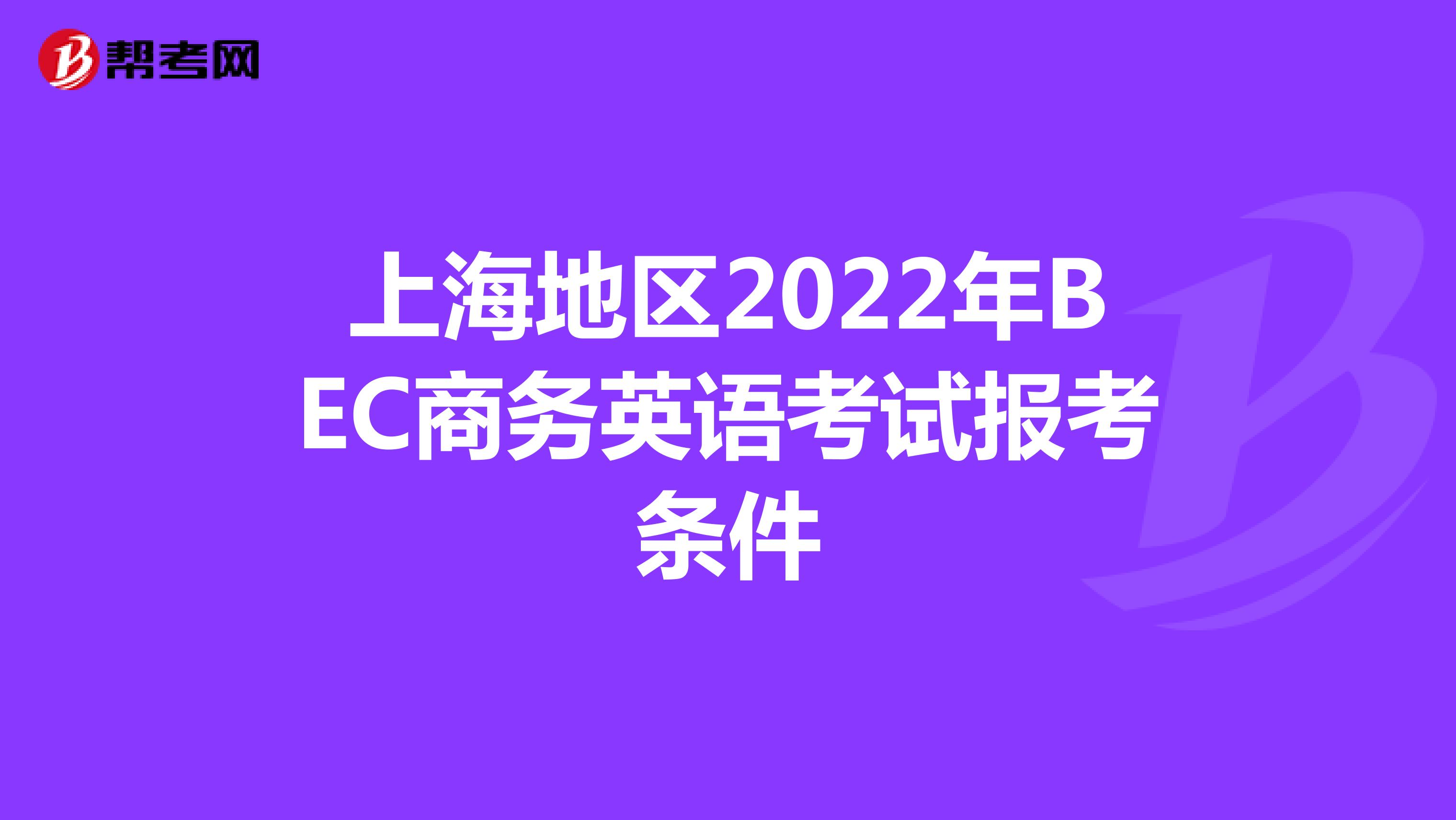 上海地区2022年BEC商务英语考试报考条件
