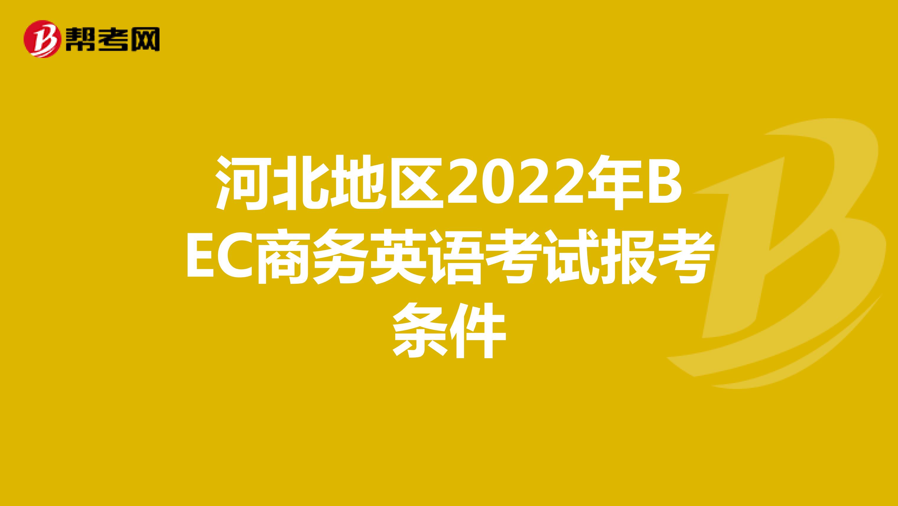 河北地區2022年BEC商務英語考試報考條件