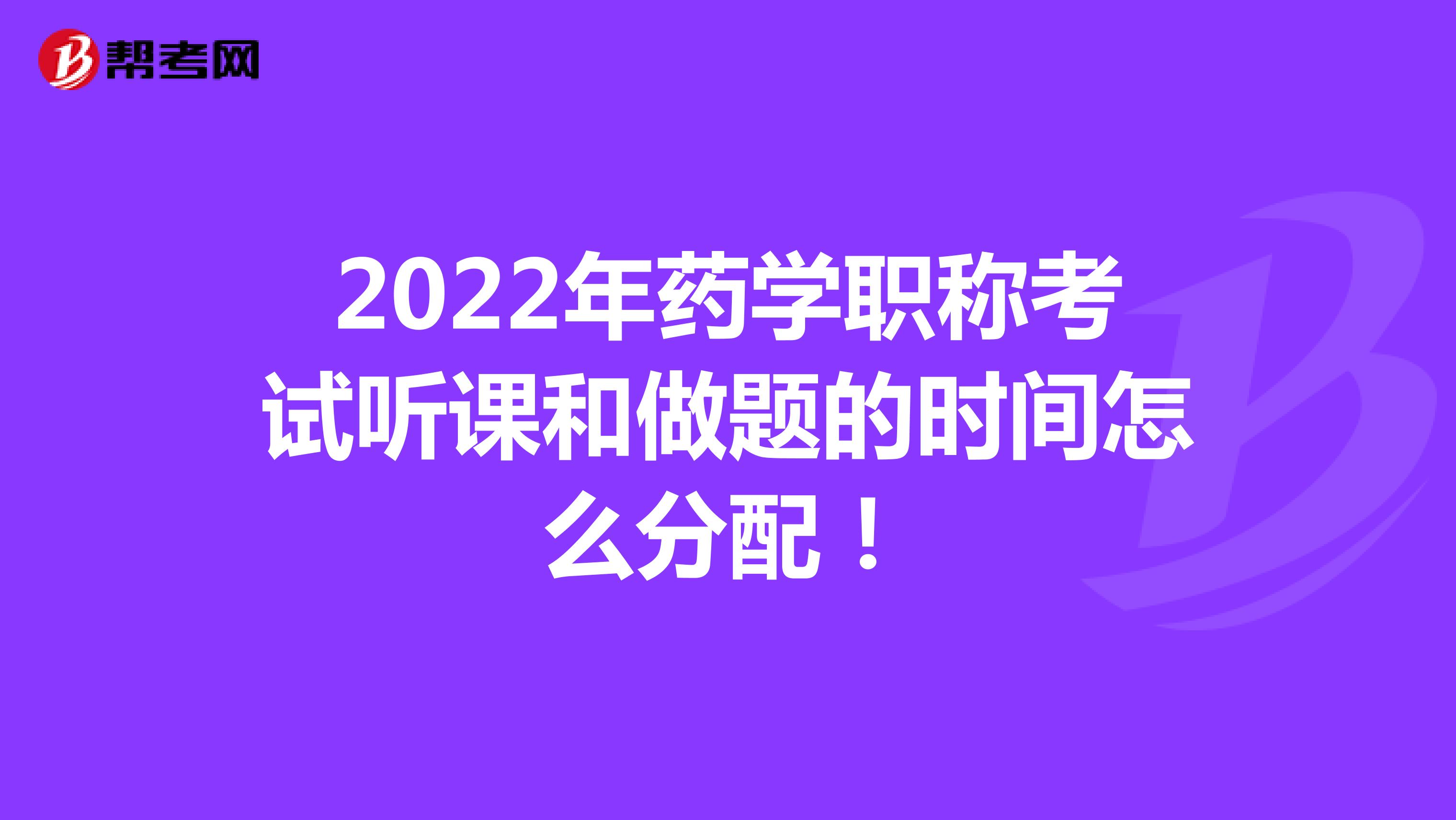 2022年药学职称考试听课和做题的时间怎么分配！