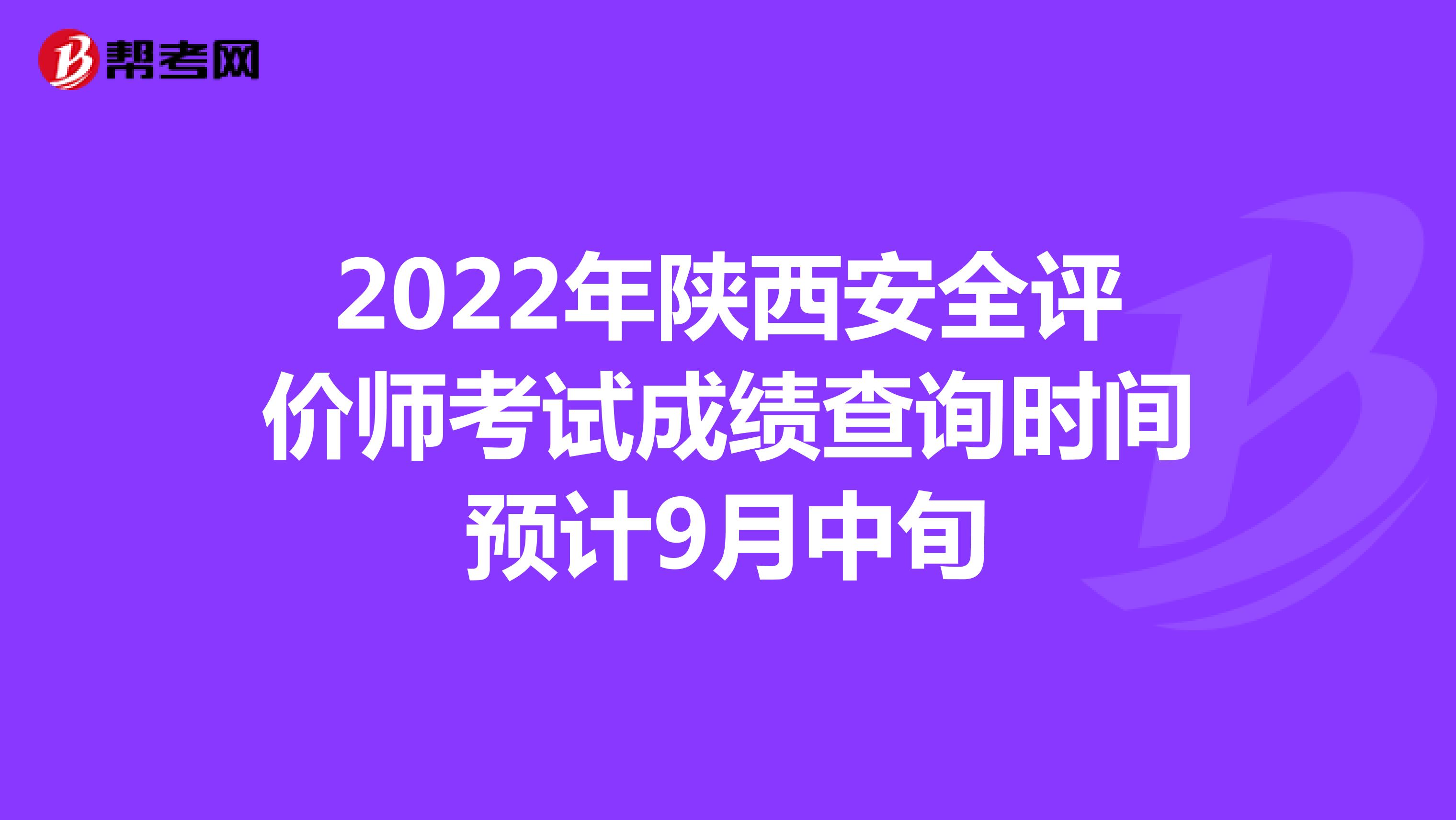 2022年陕西安全评价师考试成绩查询时间预计9月中旬