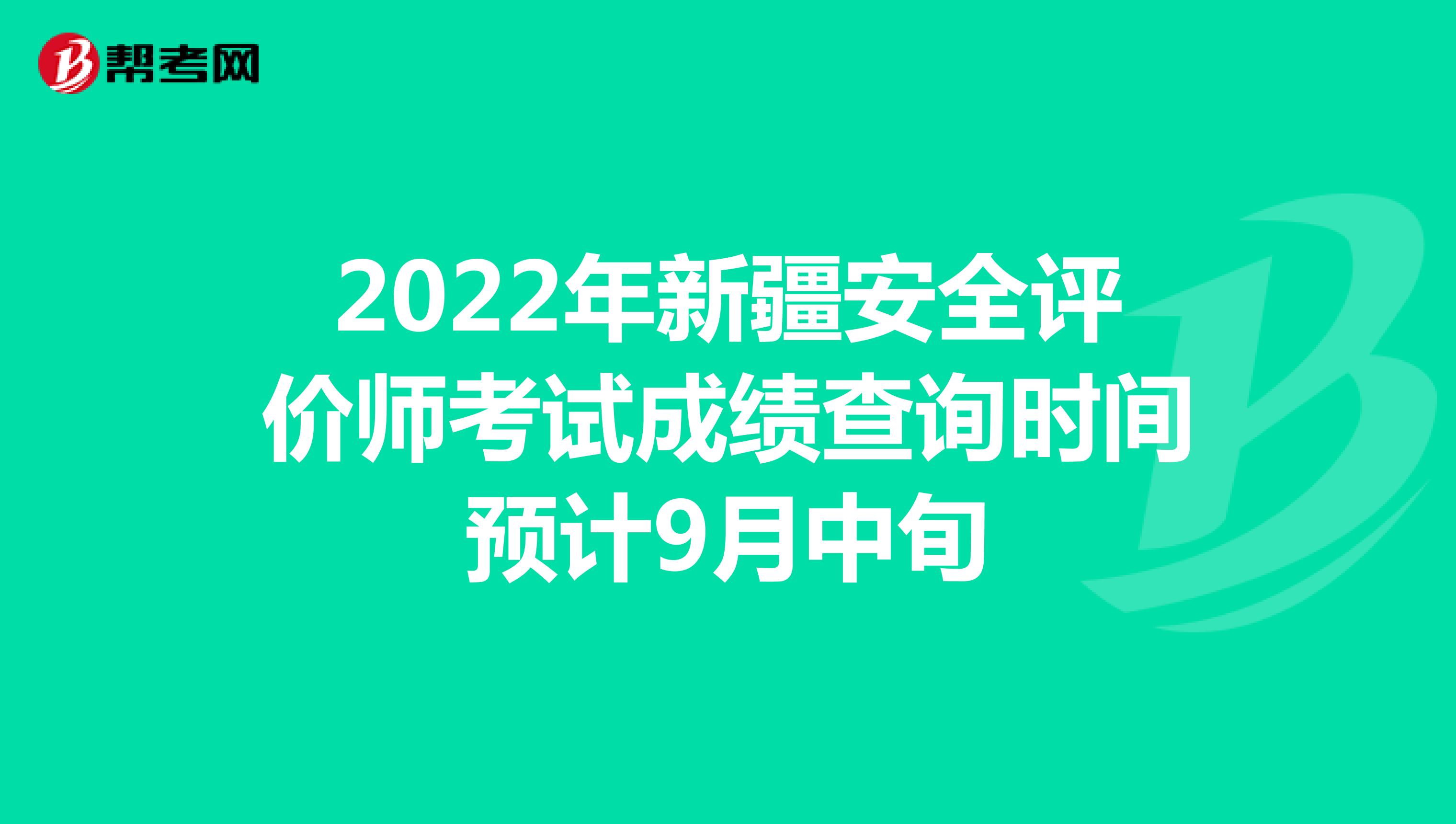 2022年新疆安全评价师考试成绩查询时间预计9月中旬