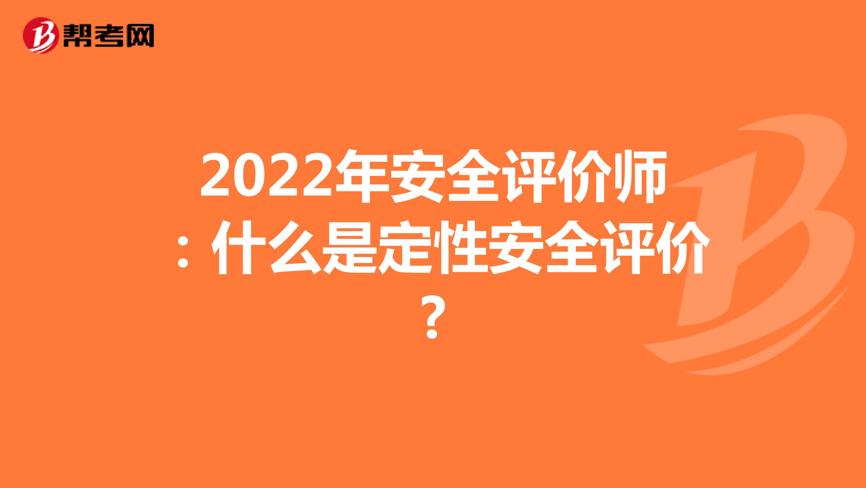 2022年安全评价师：什么是定性安全评价?