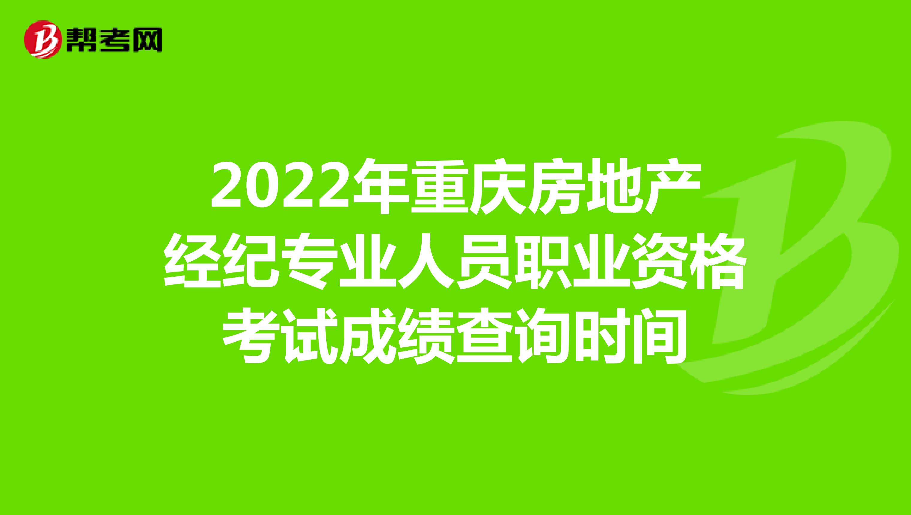 2022年重庆房地产经纪专业人员职业资格考试成绩查询时间