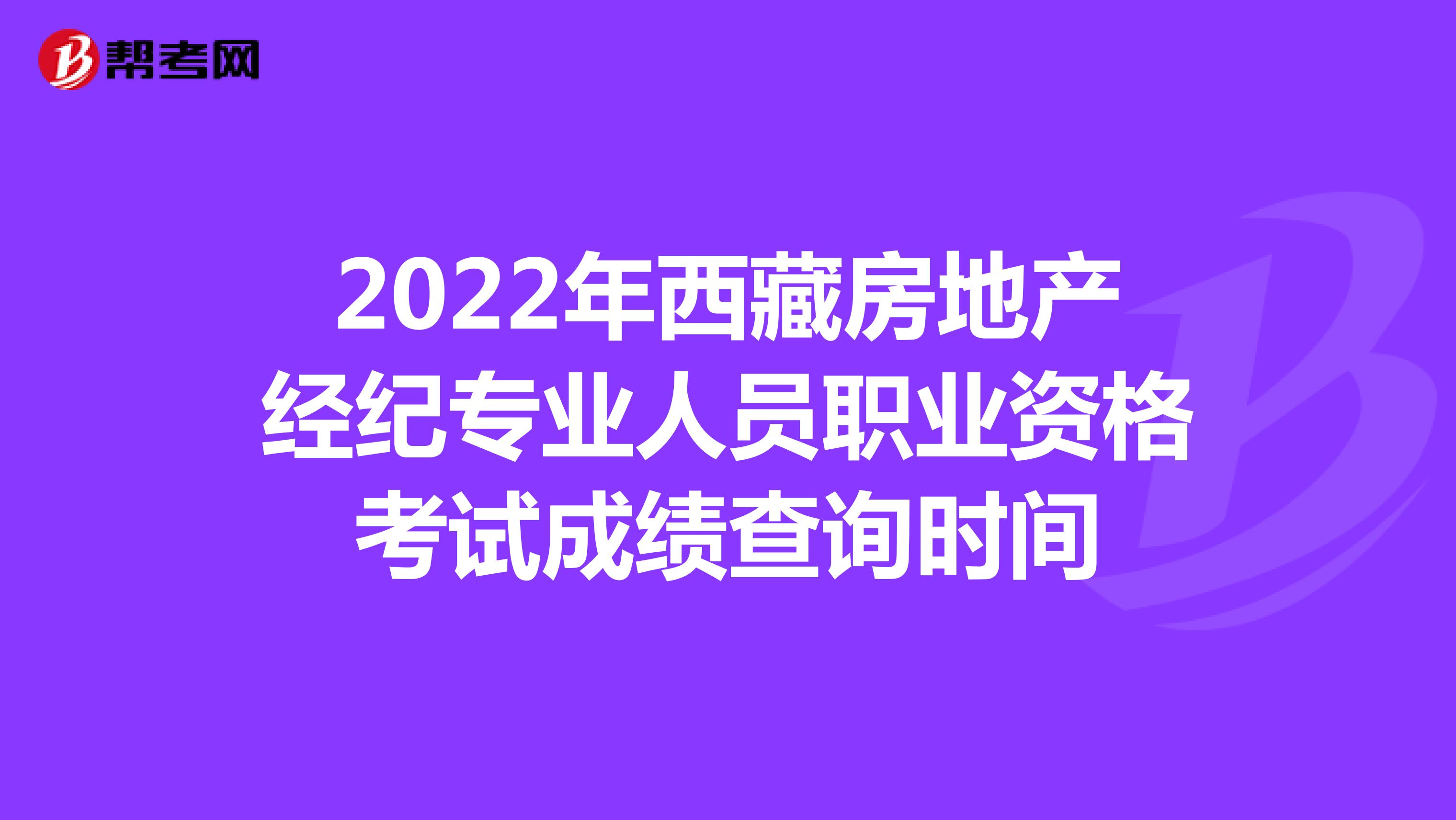 2022年西藏房地产经纪专业人员职业资格考试成绩查询时间