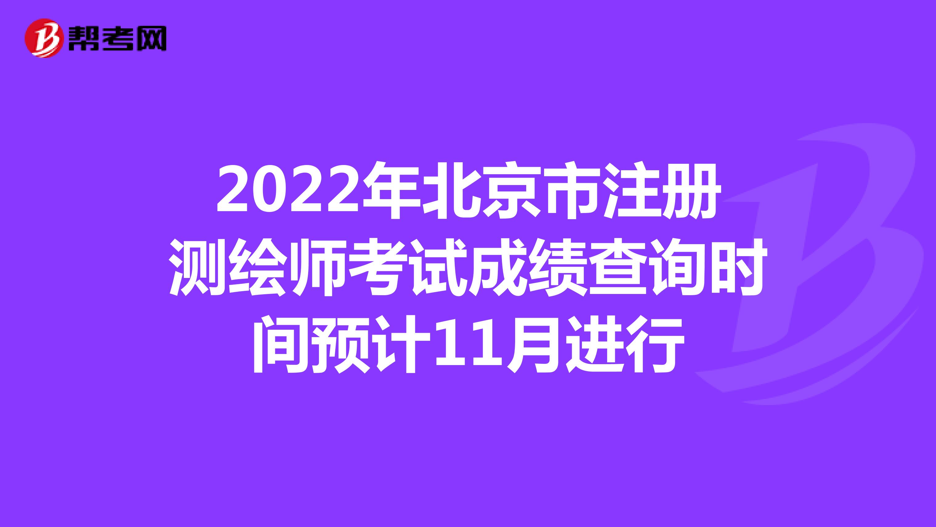 2022年北京市注册测绘师考试成绩查询时间预计11月进行