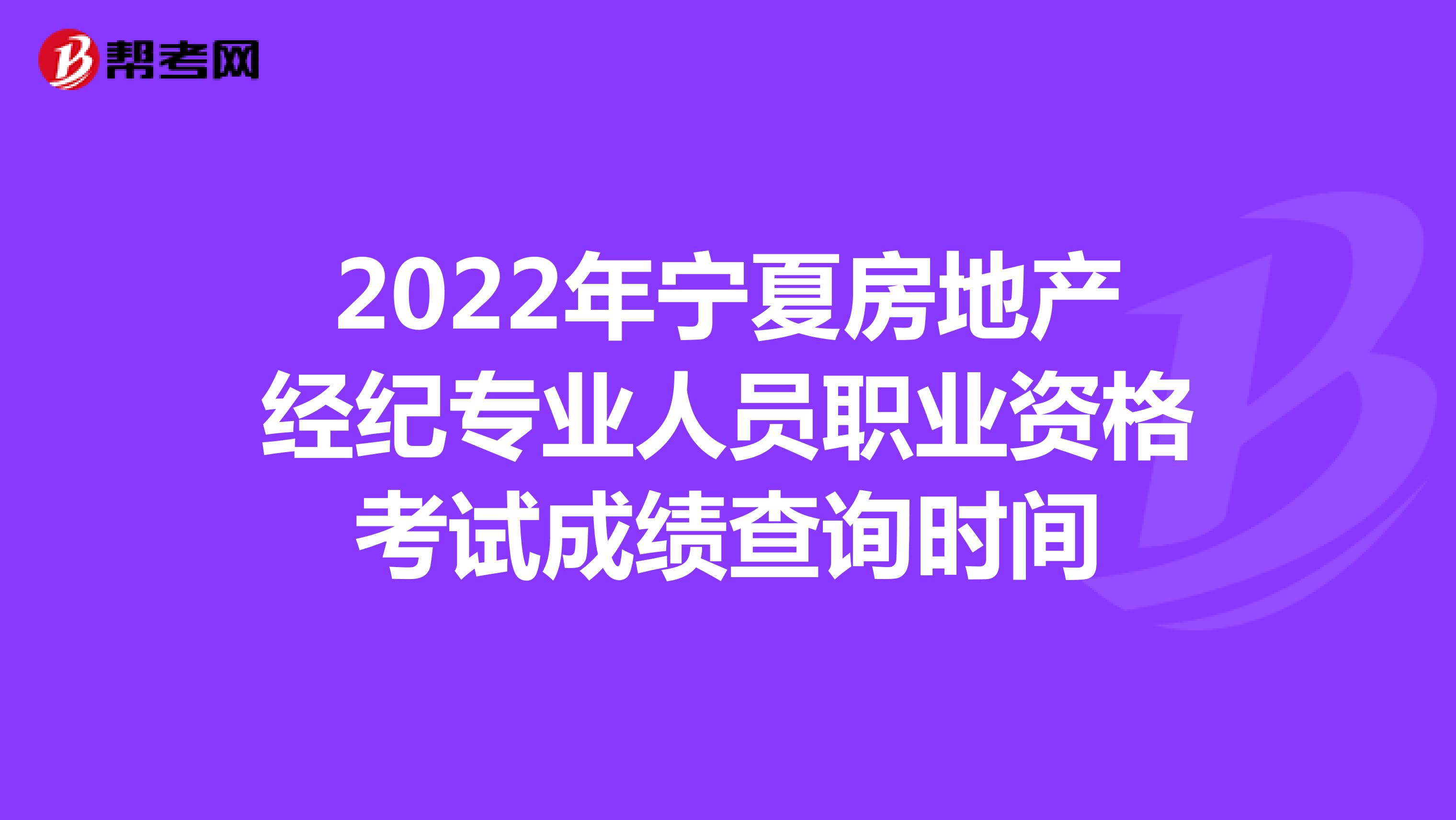 2022年宁夏房地产经纪专业人员职业资格考试成绩查询时间