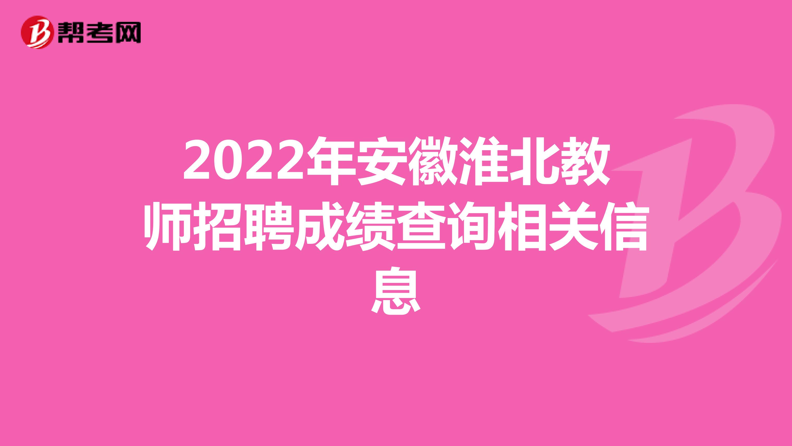 2022年安徽淮北教师招聘成绩查询相关信息