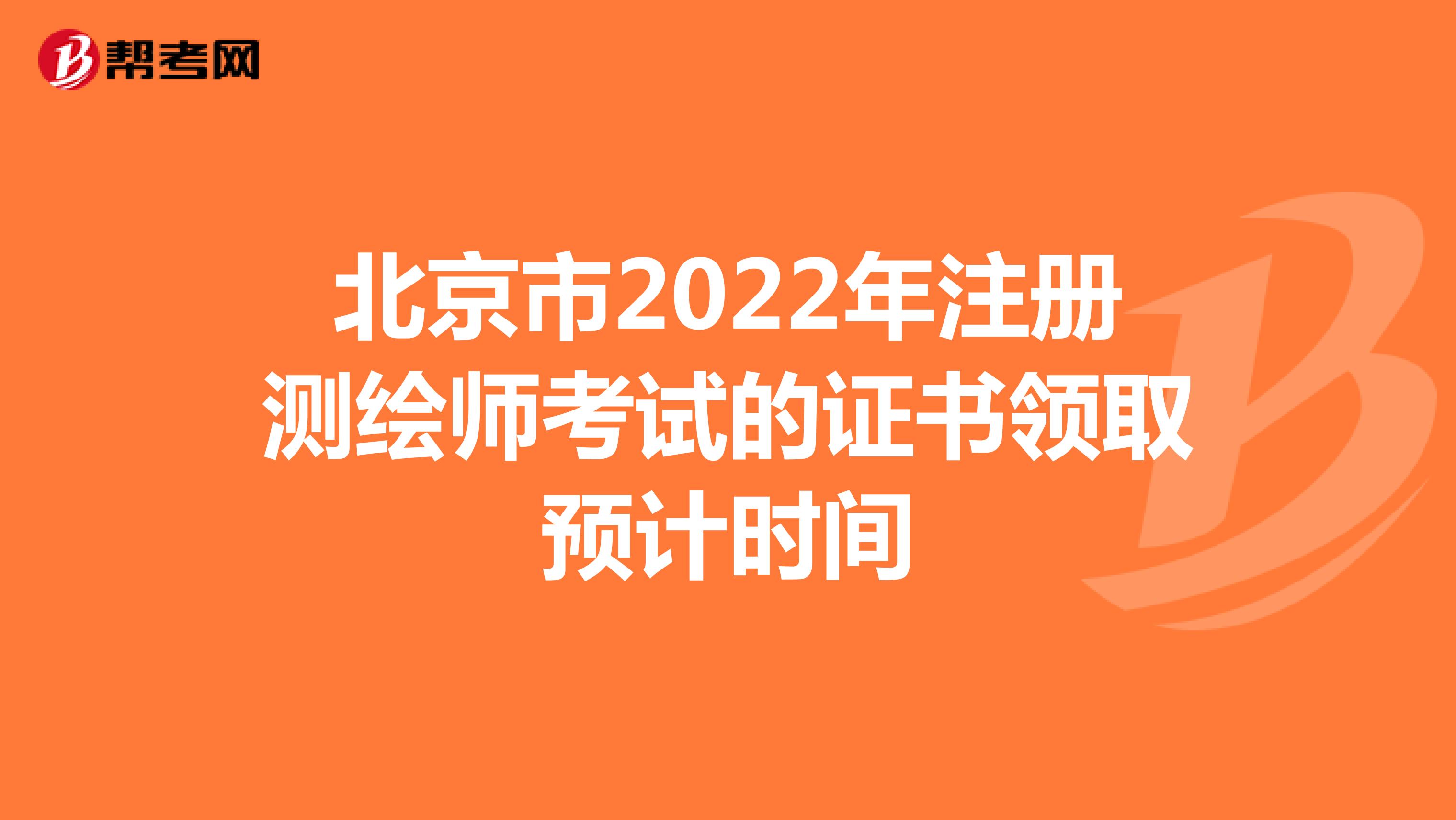 北京市2022年注冊測繪師考試的證書領(lǐng)取預(yù)計(jì)時(shí)間