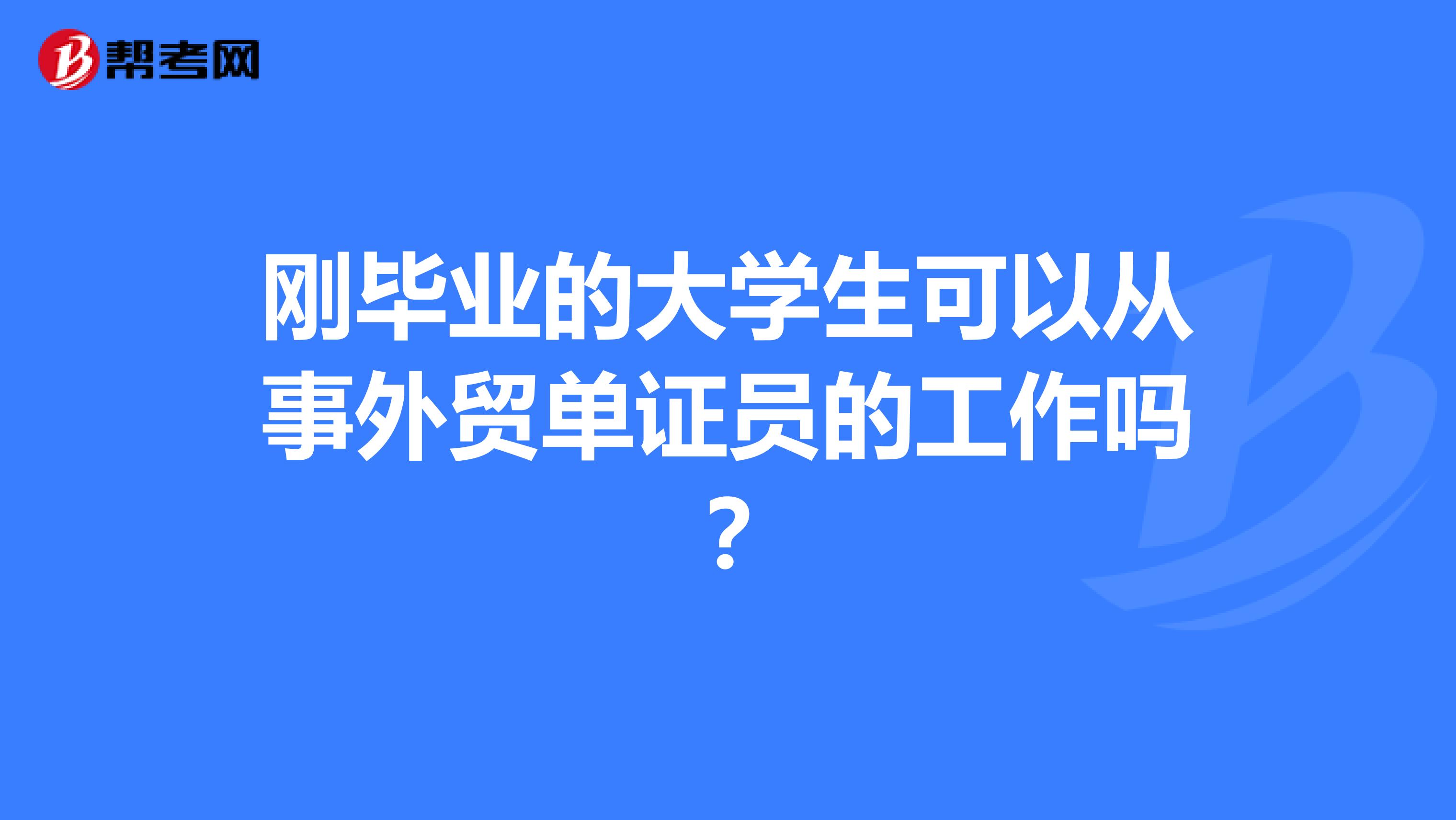 刚毕业的大学生可以从事外贸单证员的工作吗？