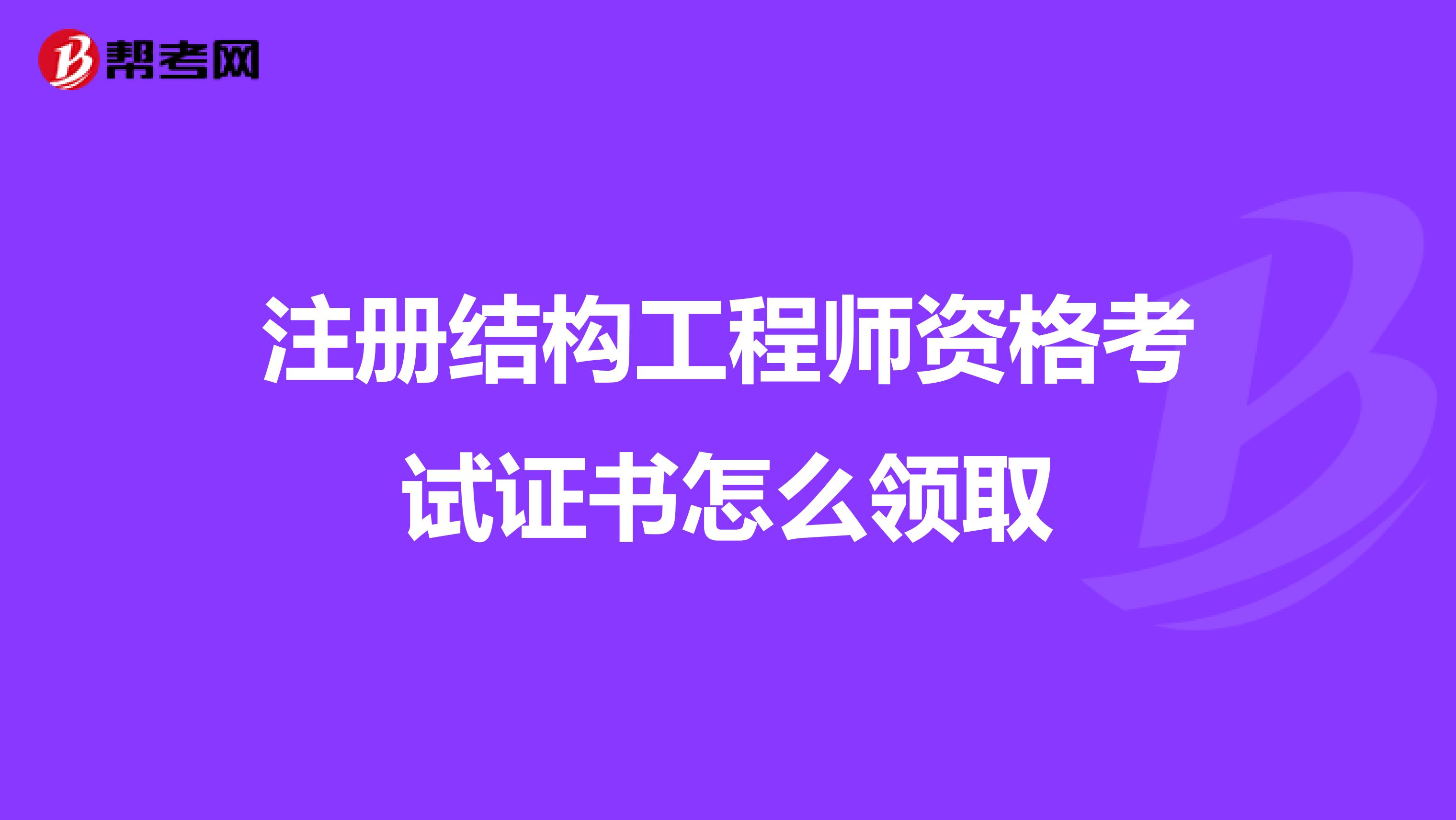注册结构工程师资格考试证书怎么领取