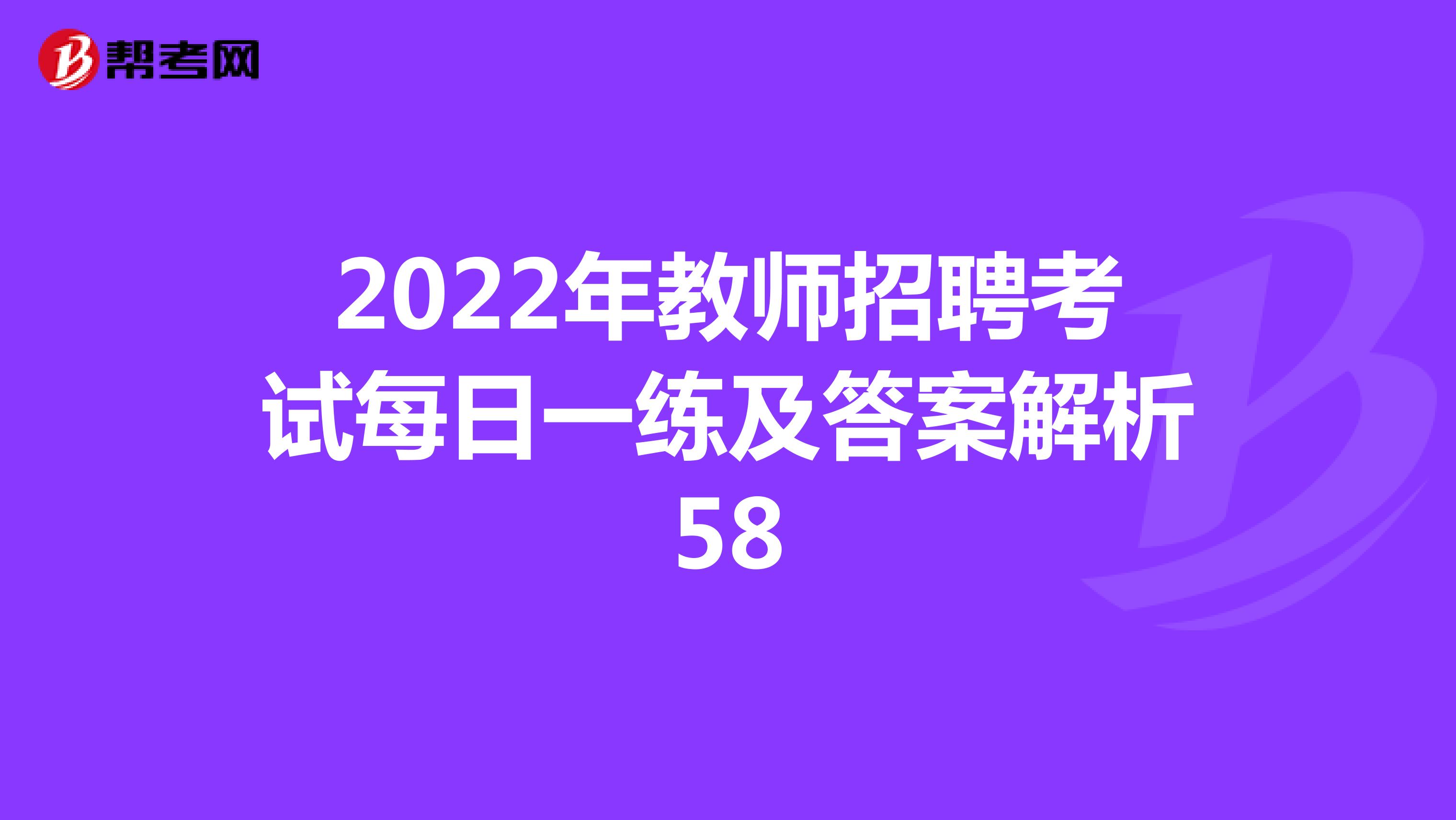 2022年教师招聘考试每日一练及答案解析58