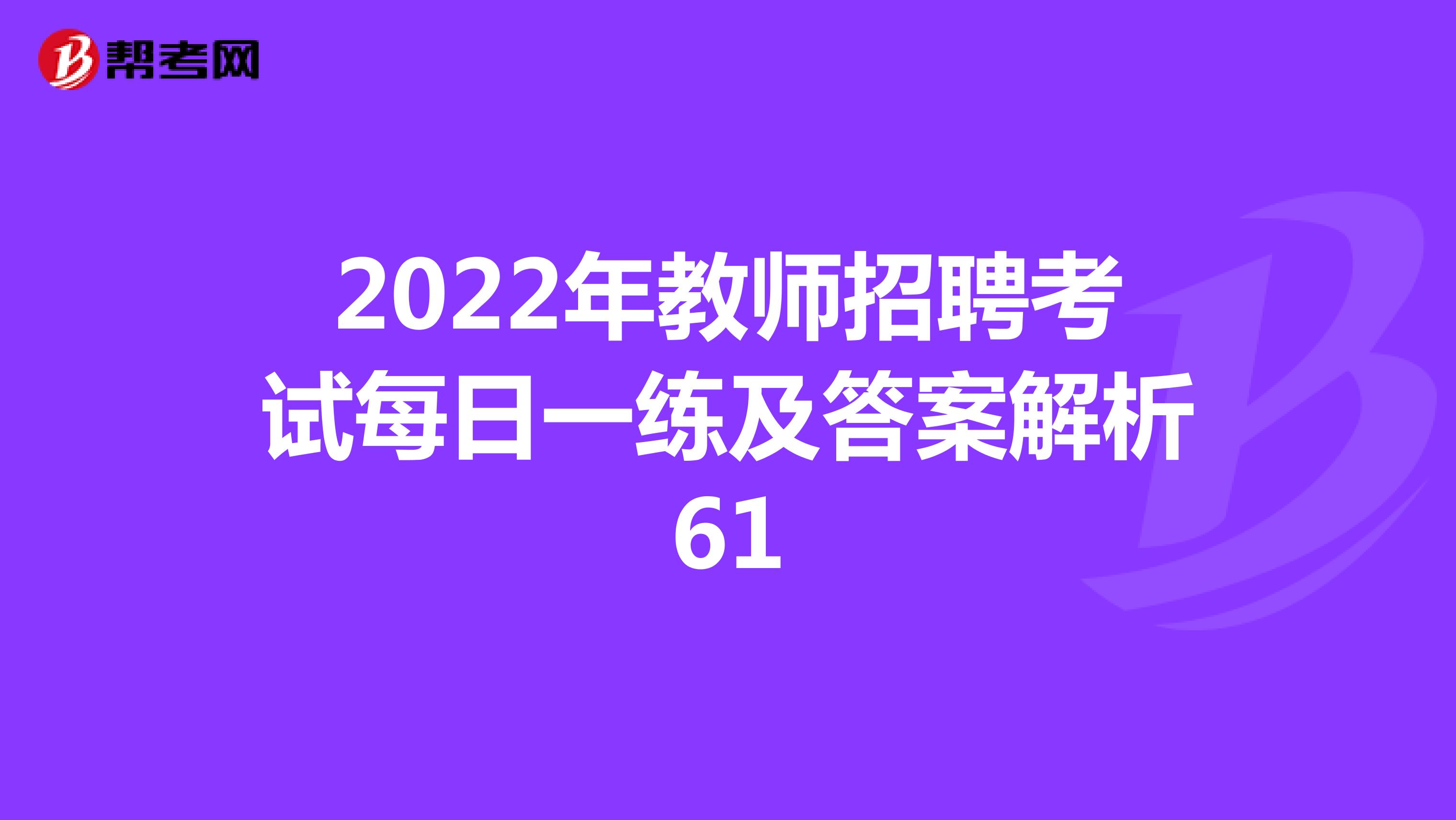 2022年教师招聘考试每日一练及答案解析61