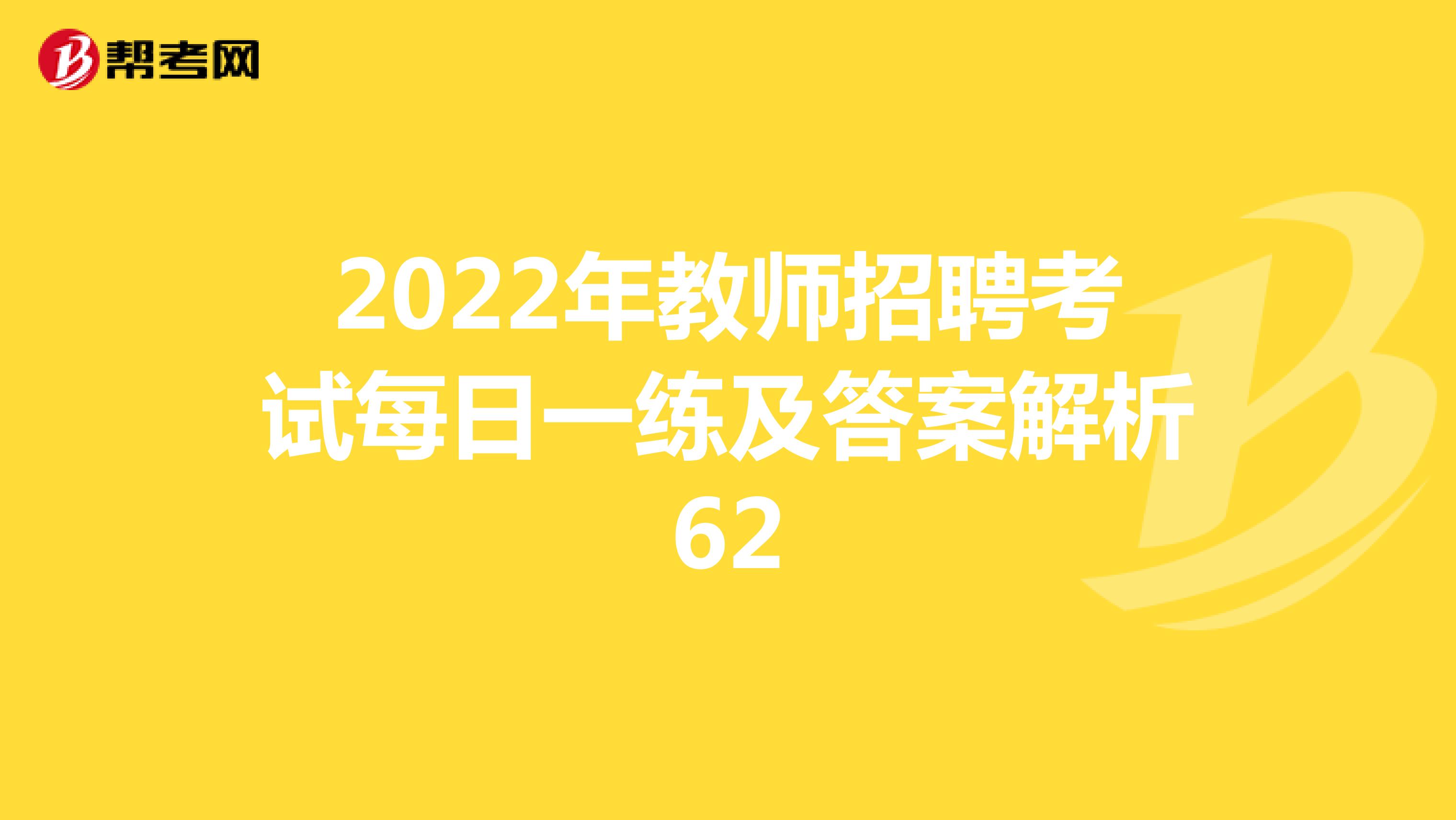 2022年教师招聘考试每日一练及答案解析62