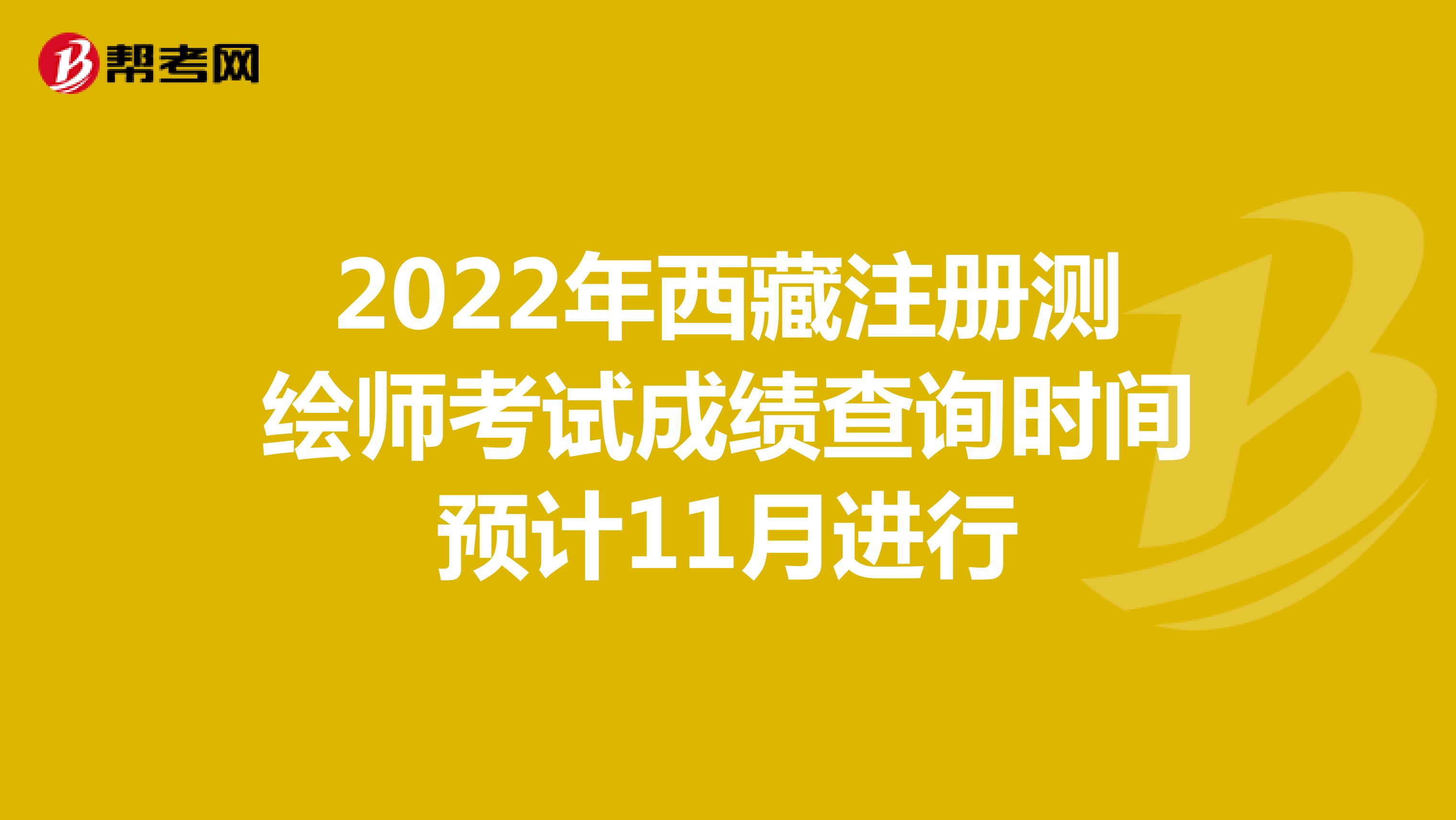 2022年西藏注冊測繪師考試成績查詢時間預計11月進行