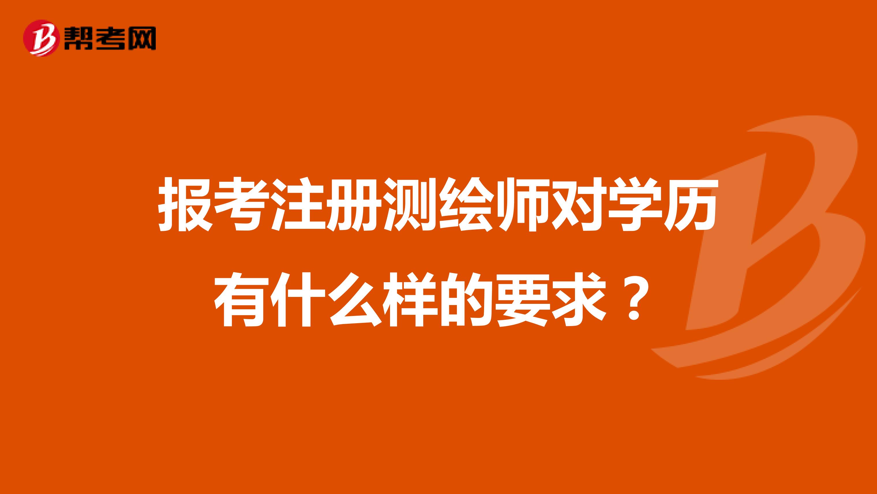 報考注冊測繪師對學歷有什么樣的要求？