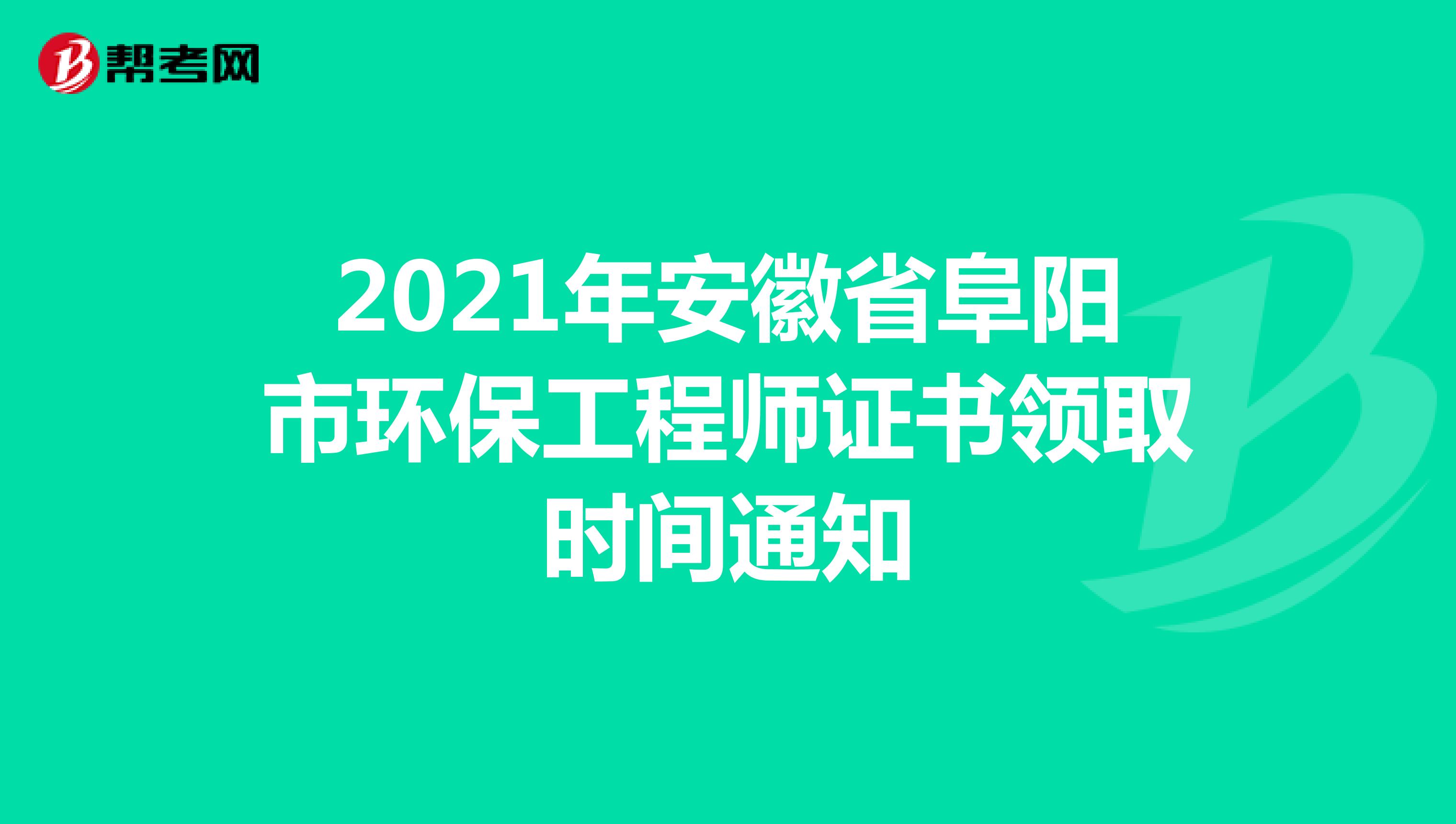2021年安徽省阜阳市环保工程师证书领取时间通知