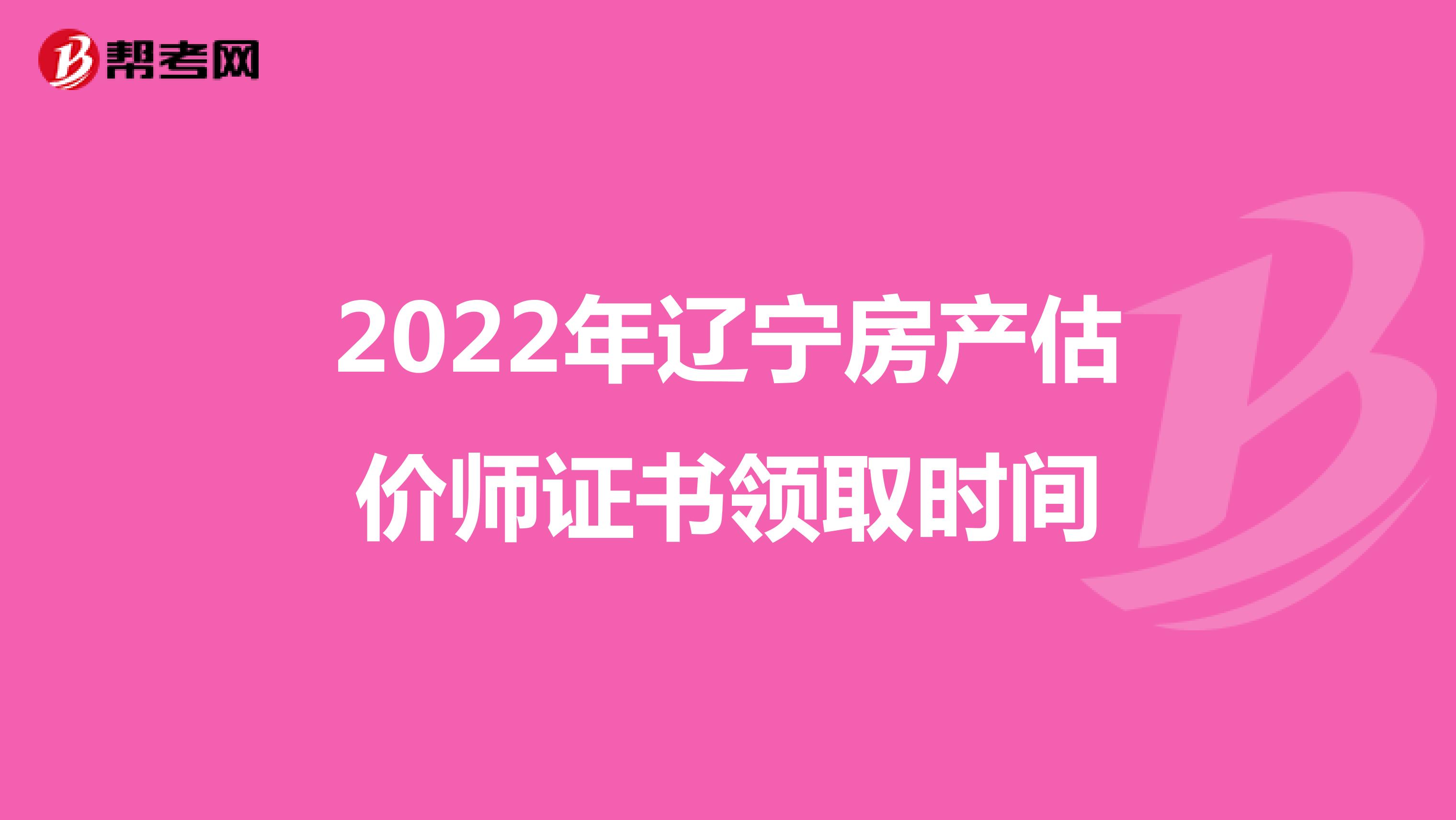 2022年辽宁房产估价师证书领取时间