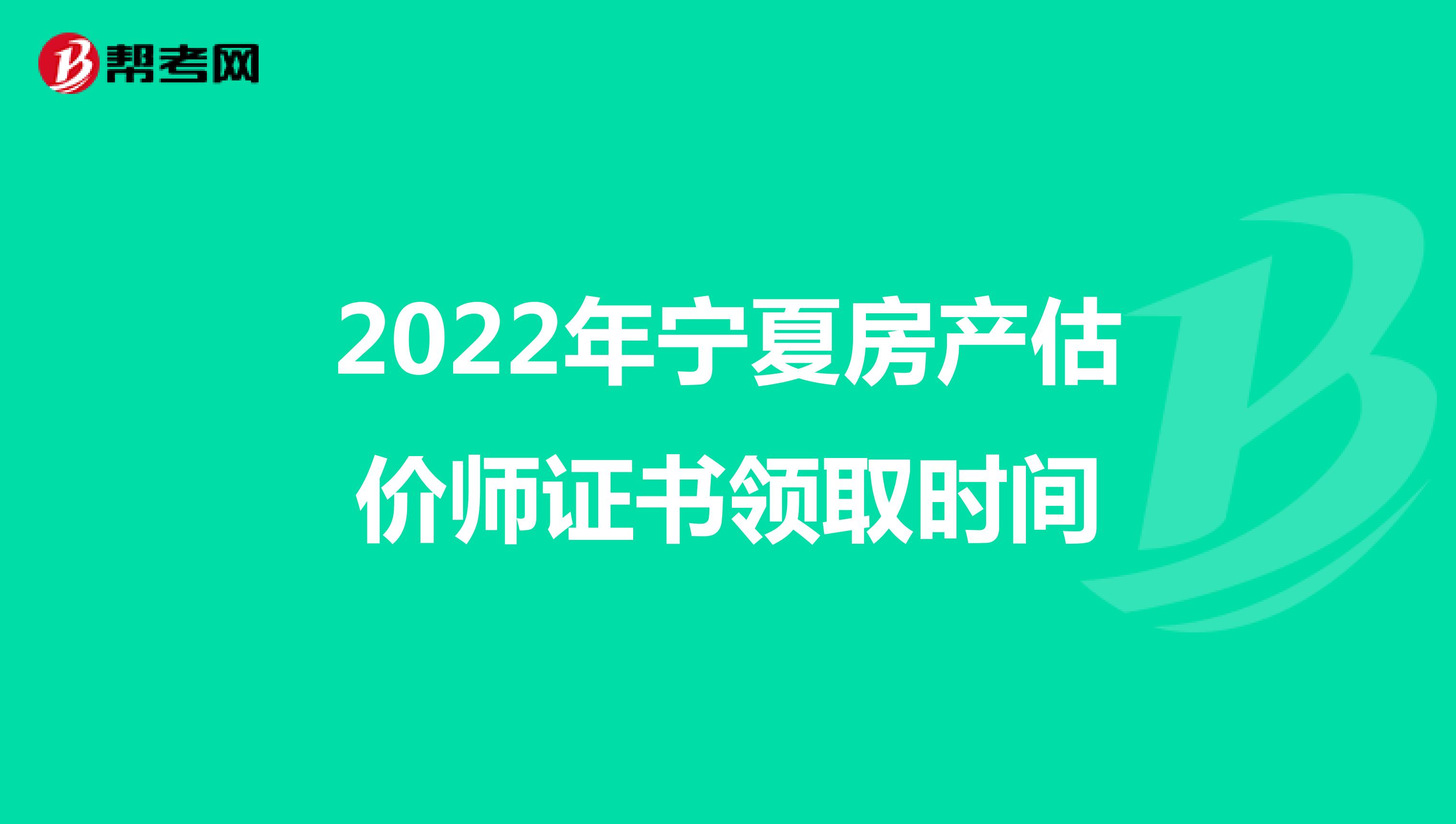 2022年宁夏房产估价师证书领取时间