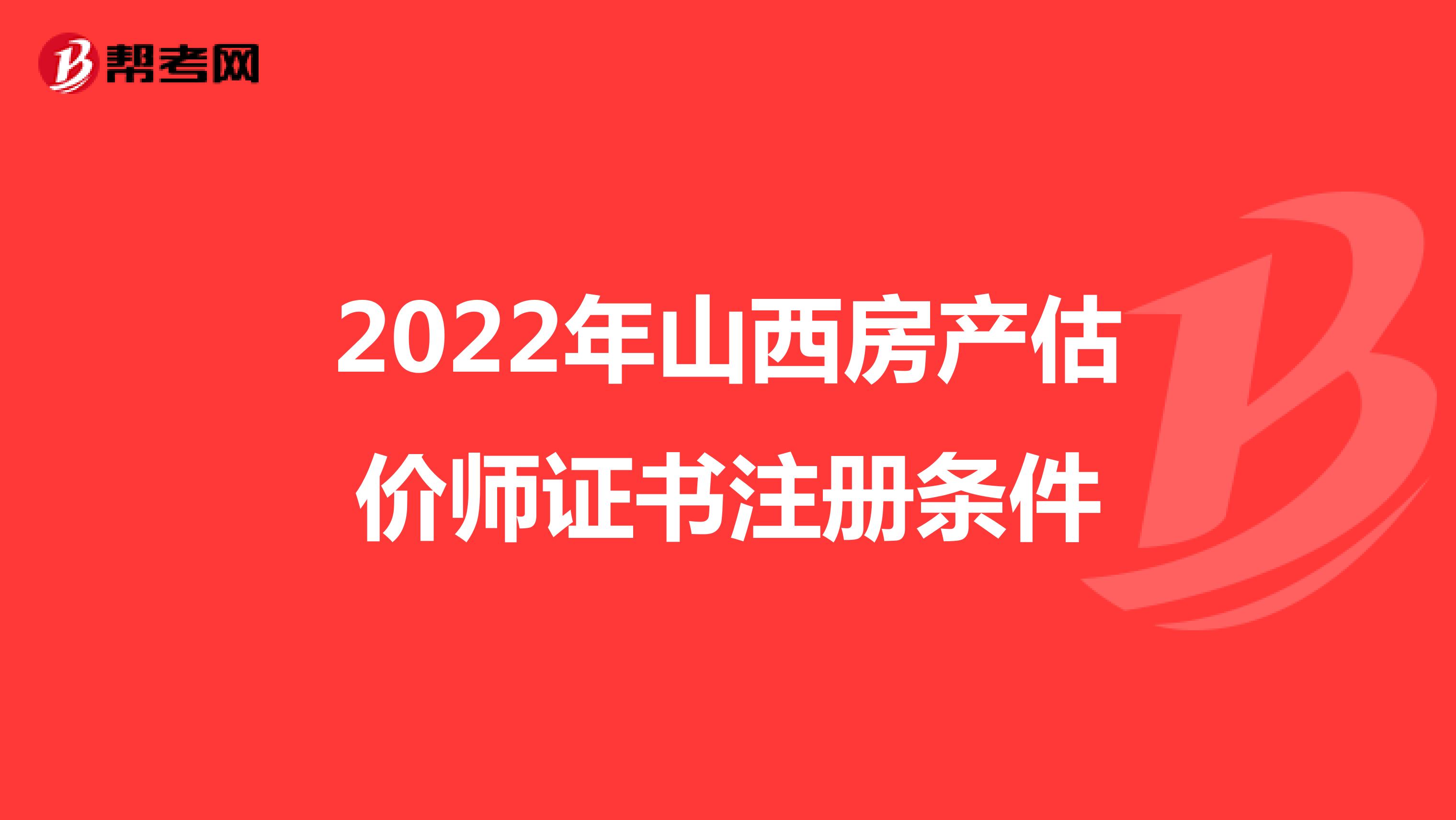 2022年山西房產(chǎn)估價師證書注冊條件